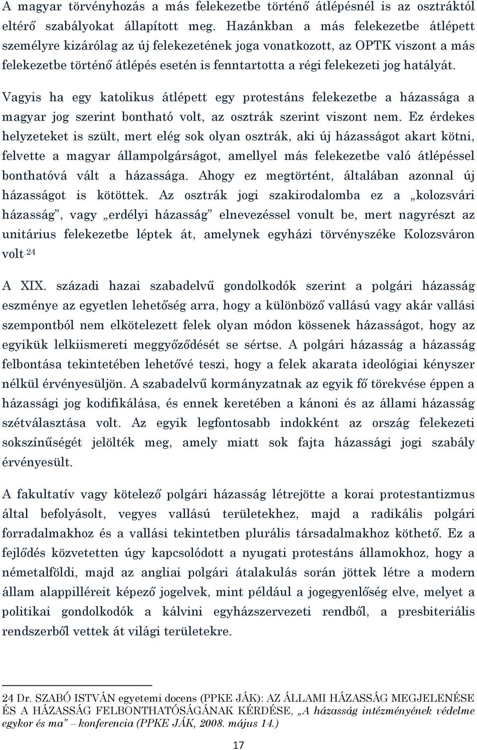 Vagyis ha egy katolikus átlépett egy protestáns felekezetbe a házassága a magyar jog szerint bontható volt, az osztrák szerint viszont nem.