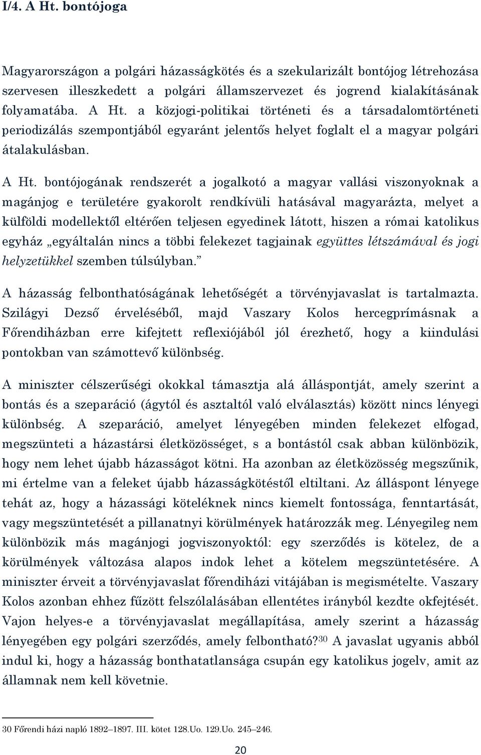 látott, hiszen a római katolikus egyház egyáltalán nincs a többi felekezet tagjainak együttes létszámával és jogi helyzetükkel szemben túlsúlyban.