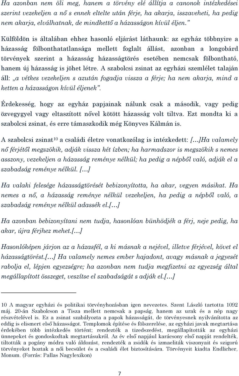 Külföldön is általában ehhez hasonló eljárást láthaunk: az egyház többnyire a házasság fölbonthatatlansága mellett foglalt állást, azonban a longobárd törvények szerint a házasság házasságtörés