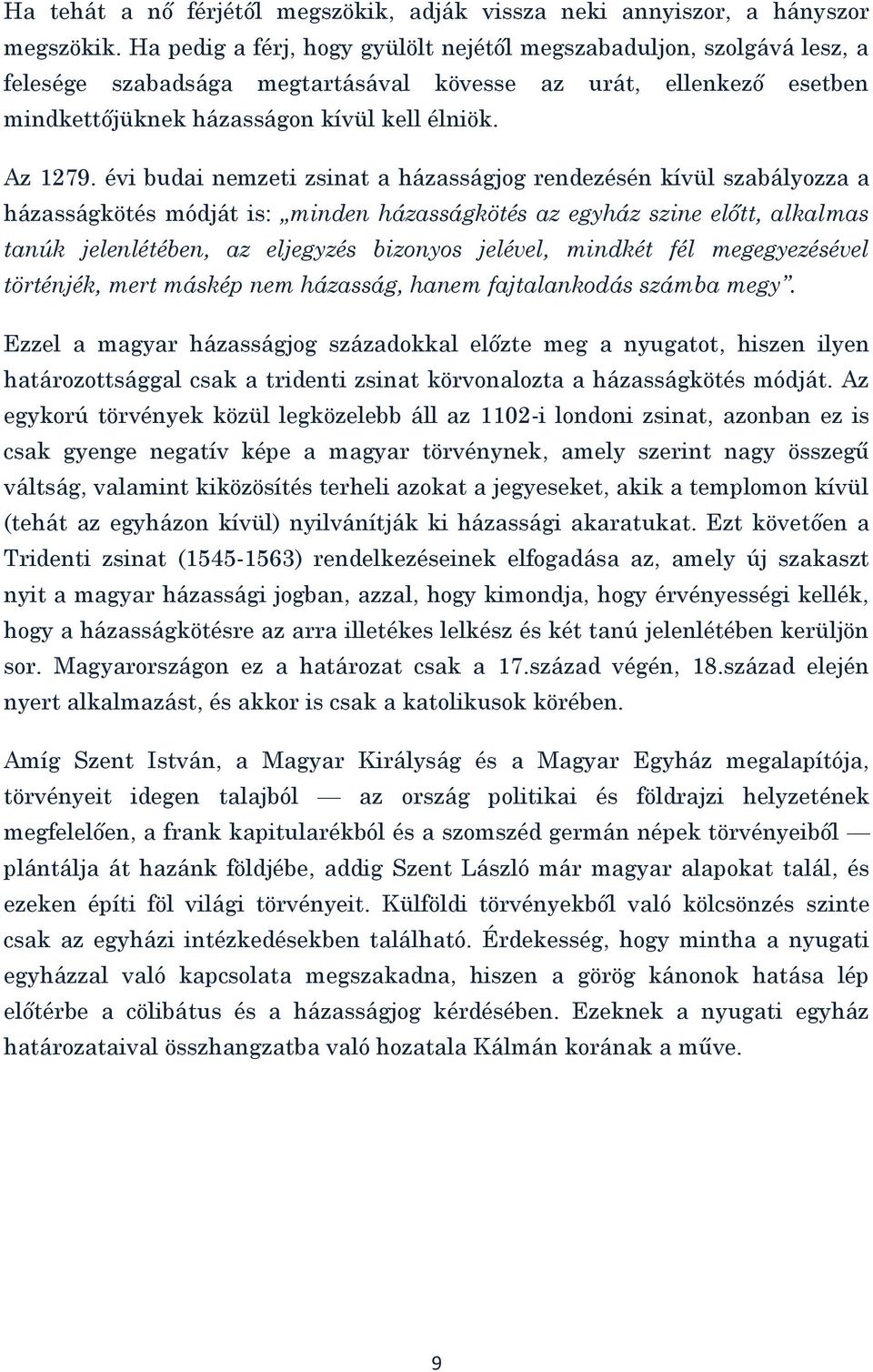 évi budai nemzeti zsinat a házasságjog rendezésén kívül szabályozza a házasságkötés módját is: minden házasságkötés az egyház szine előtt, alkalmas tanúk jelenlétében, az eljegyzés bizonyos jelével,