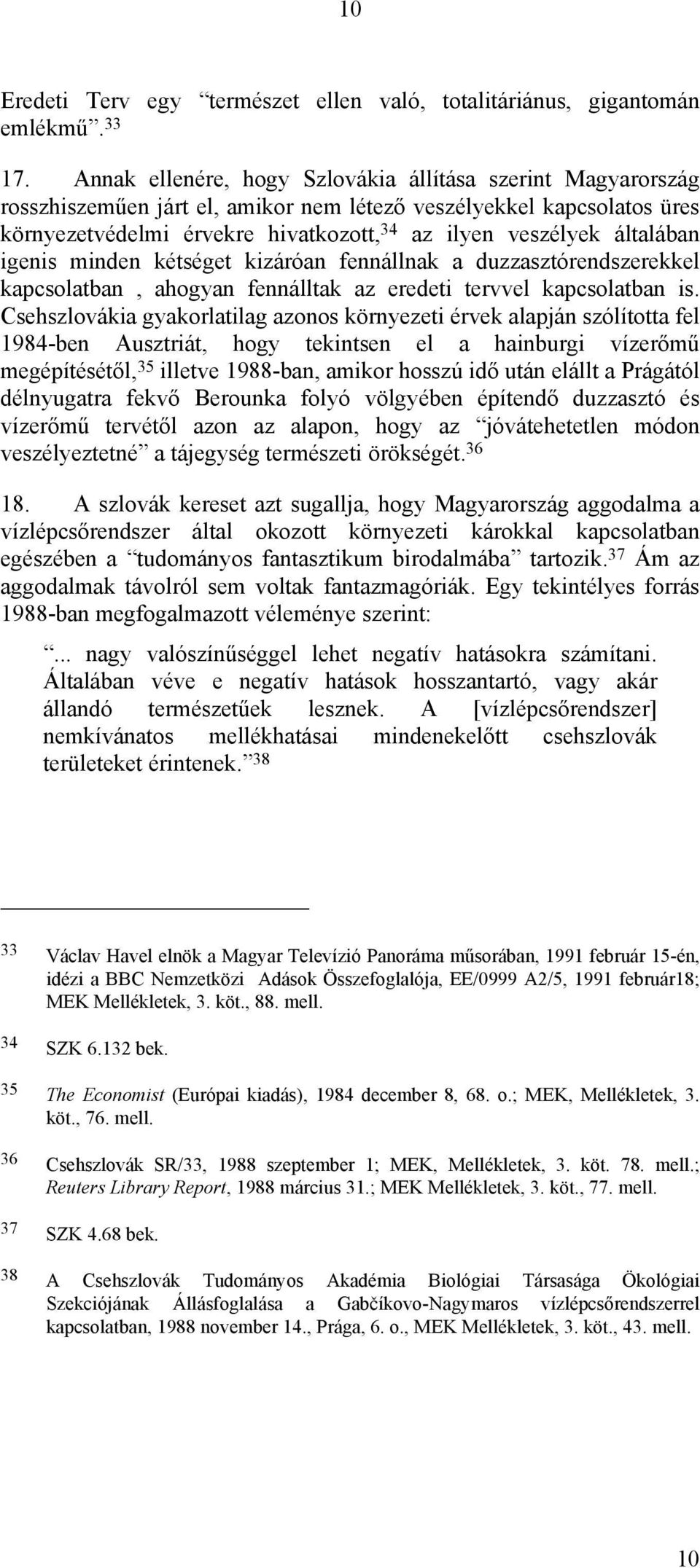 általában igenis minden kétséget kizáróan fennállnak a duzzasztórendszerekkel kapcsolatban, ahogyan fennálltak az eredeti tervvel kapcsolatban is.