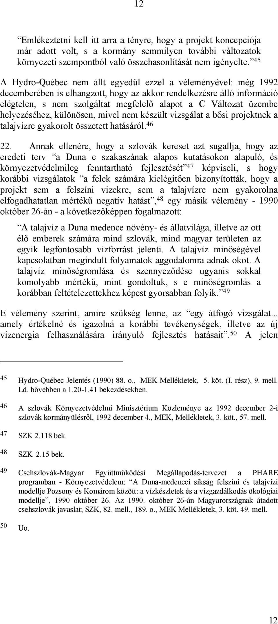 üzembe helyezéséhez, különösen, mivel nem készült vizsgálat a bősi projektnek a talajvízre gyakorolt összetett hatásáról. 46 22.