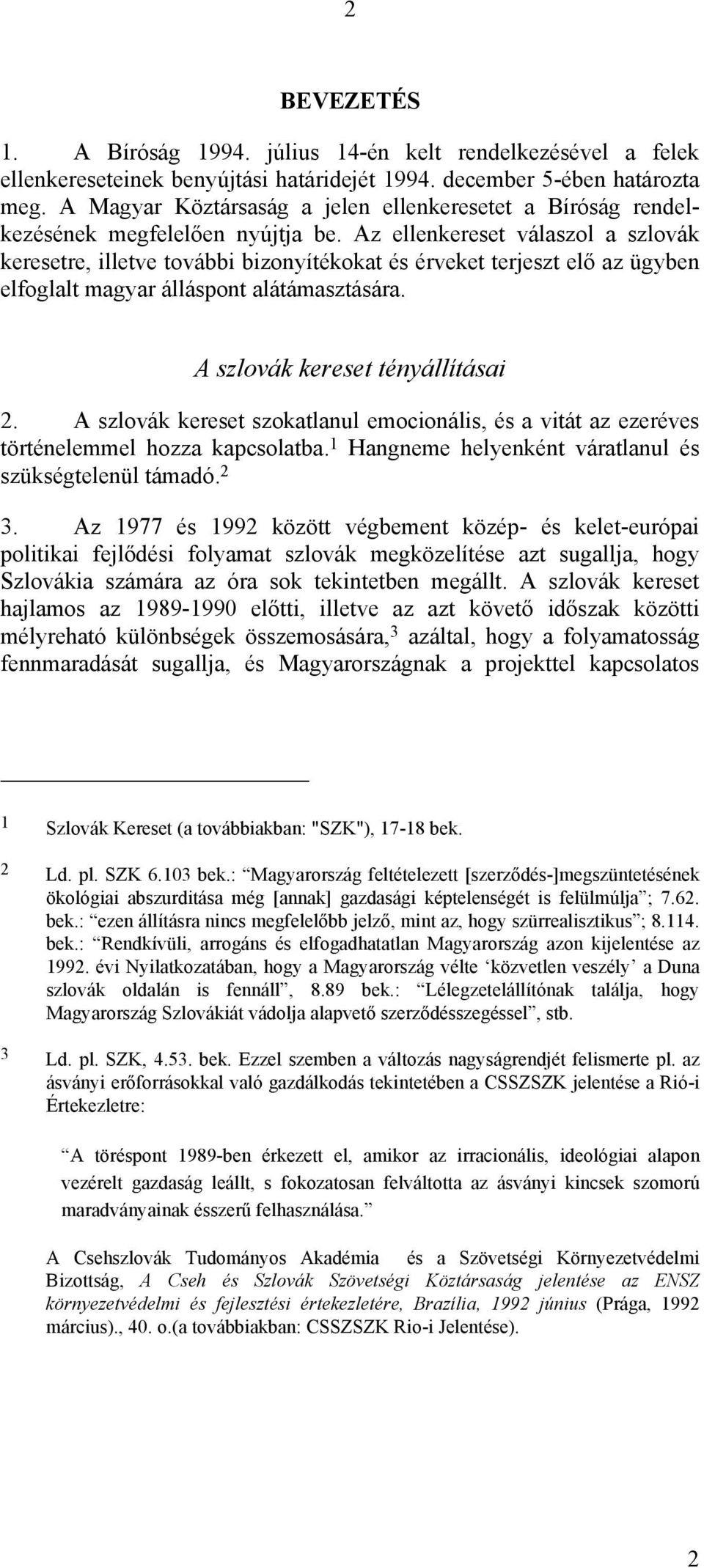 Az ellenkereset válaszol a szlovák keresetre, illetve további bizonyítékokat és érveket terjeszt elő az ügyben elfoglalt magyar álláspont alátámasztására. A szlovák kereset tényállításai 2.