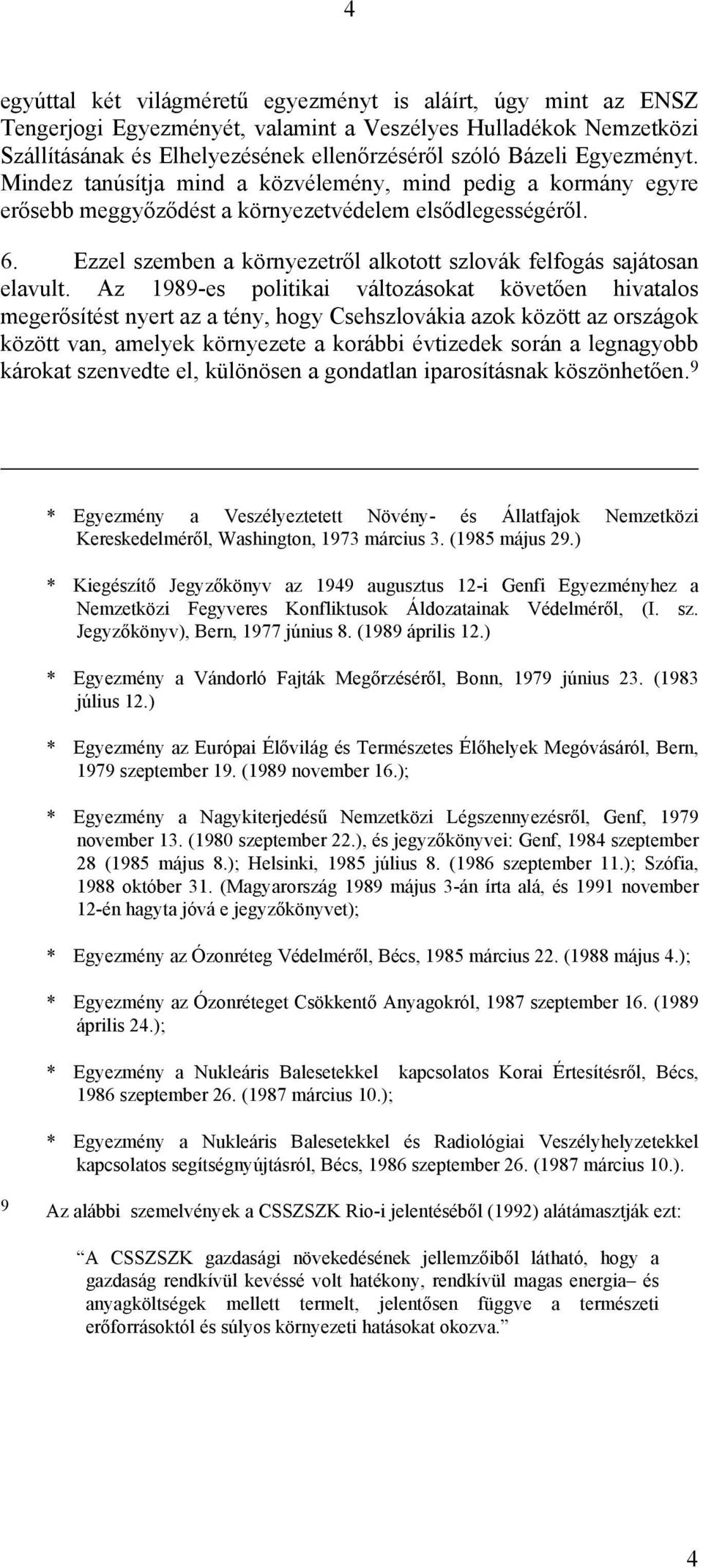 Ezzel szemben a környezetről alkotott szlovák felfogás sajátosan elavult.