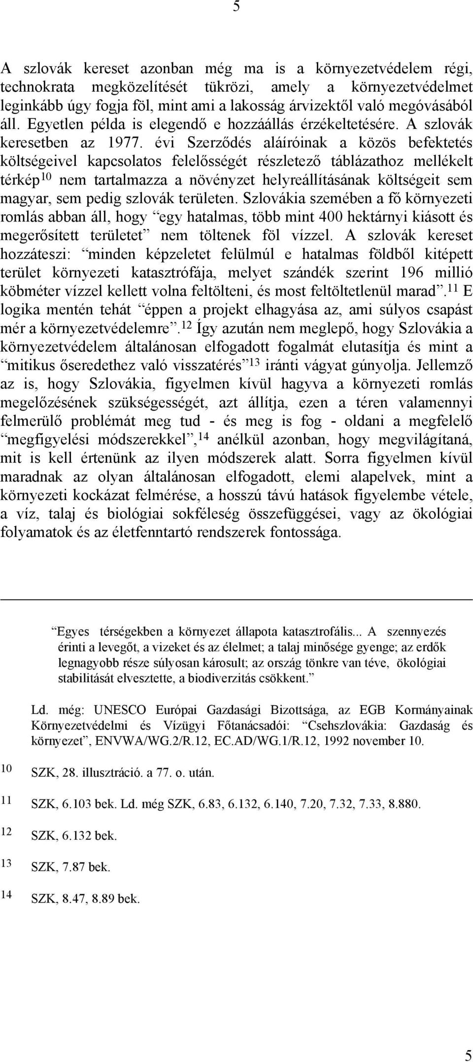 évi Szerződés aláíróinak a közös befektetés költségeivel kapcsolatos felelősségét részletező táblázathoz mellékelt térkép 10 nem tartalmazza a növényzet helyreállításának költségeit sem magyar, sem