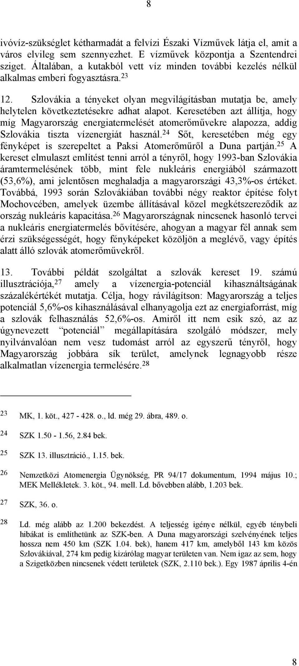 Keresetében azt állítja, hogy míg Magyarország energiatermelését atomerőművekre alapozza, addig Szlovákia tiszta vízenergiát használ.