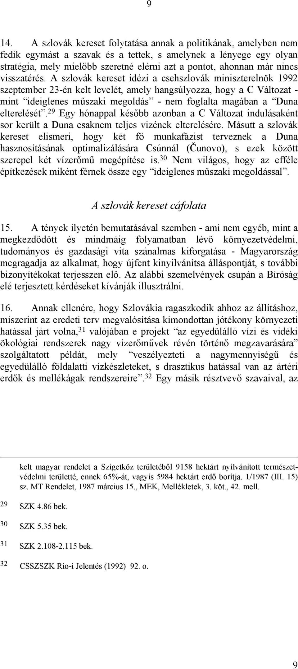 A szlovák kereset idézi a csehszlovák miniszterelnök 1992 szeptember 23-én kelt levelét, amely hangsúlyozza, hogy a C Változat - mint ideiglenes műszaki megoldás - nem foglalta magában a Duna