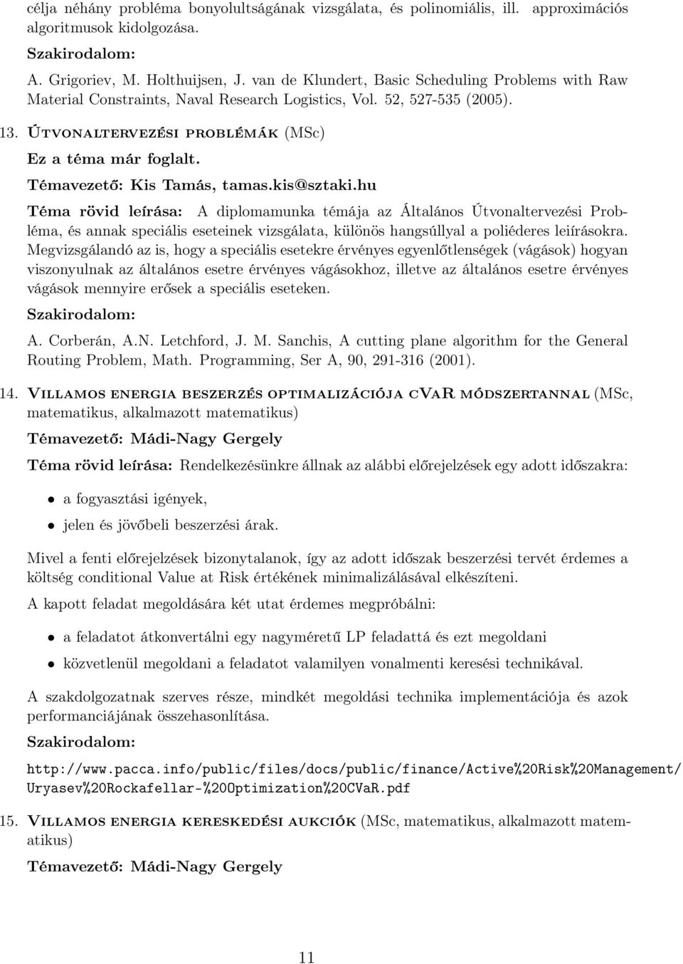 kis@sztaki.hu A diplomamunka témája az Általános Útvonaltervezési Probléma, és annak speciális eseteinek vizsgálata, különös hangsúllyal a poliéderes leiírásokra.