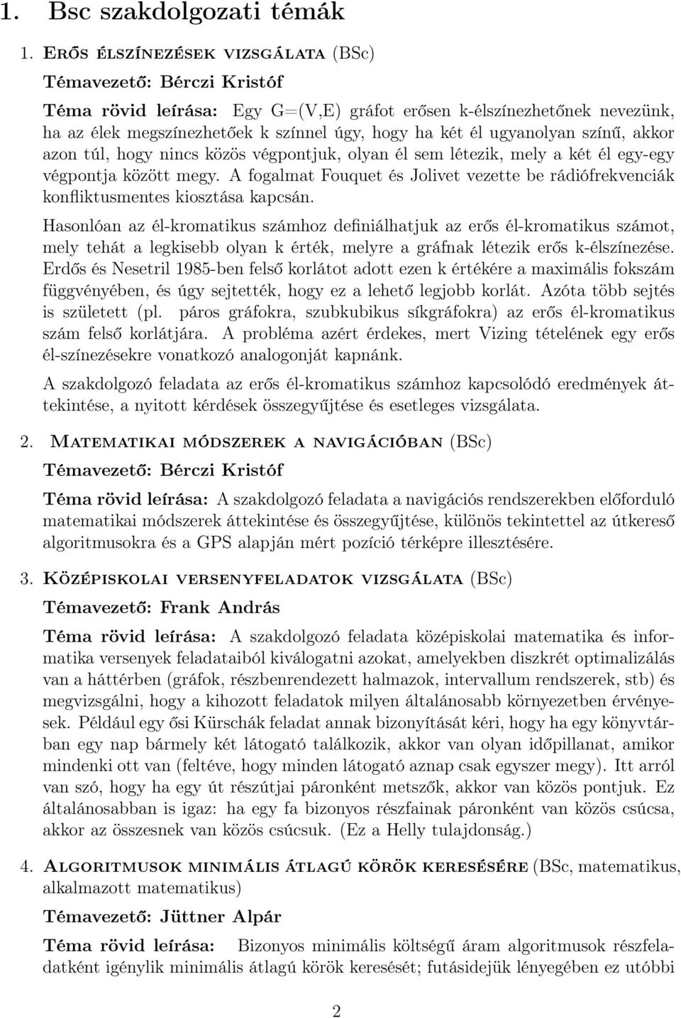 azon túl, hogy nincs közös végpontjuk, olyan él sem létezik, mely a két él egy-egy végpontja között megy. A fogalmat Fouquet és Jolivet vezette be rádiófrekvenciák konfliktusmentes kiosztása kapcsán.