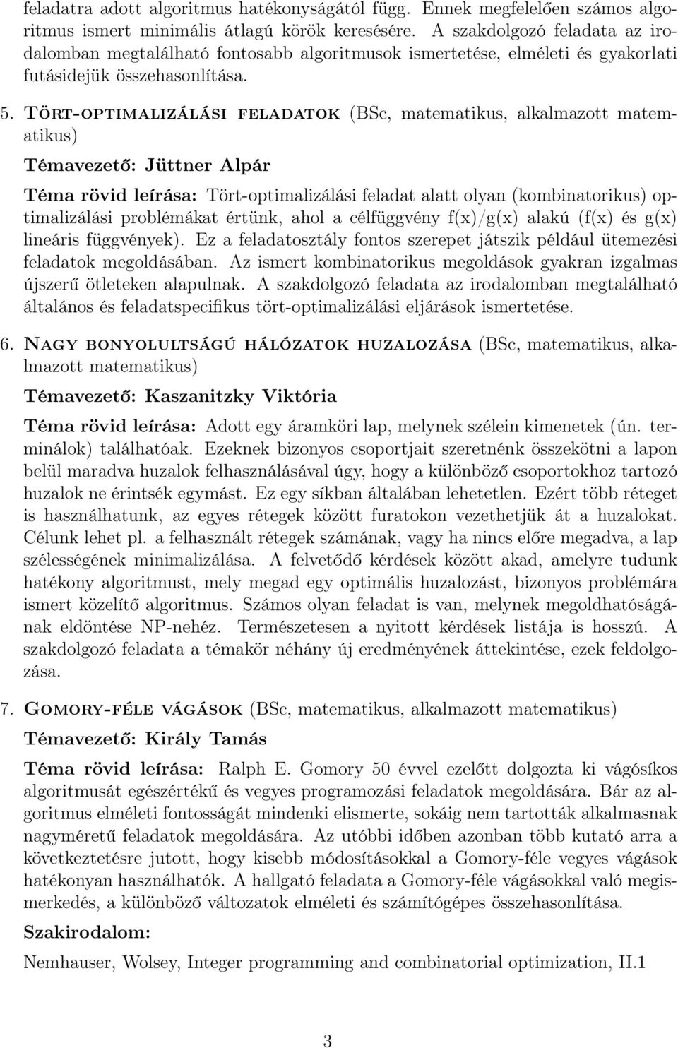 Tört-optimalizálási feladatok (BSc, matematikus, alkalmazott matematikus) Témavezető: Jüttner Alpár Tört-optimalizálási feladat alatt olyan (kombinatorikus) optimalizálási problémákat értünk, ahol a