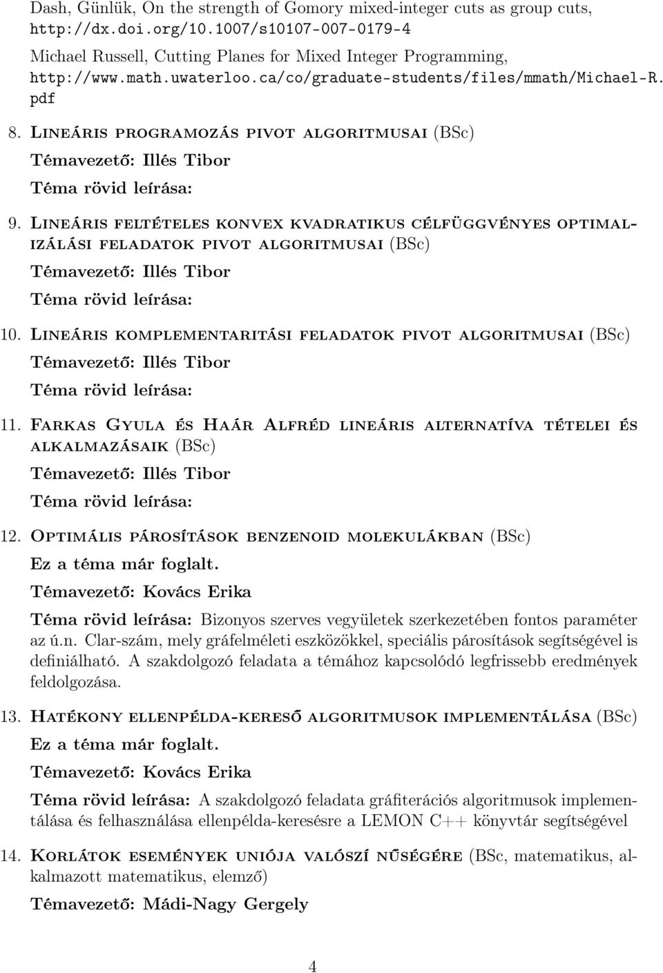 Lineáris feltételes konvex kvadratikus célfüggvényes optimalizálási feladatok pivot algoritmusai (BSc) 10. Lineáris komplementaritási feladatok pivot algoritmusai (BSc) 11.