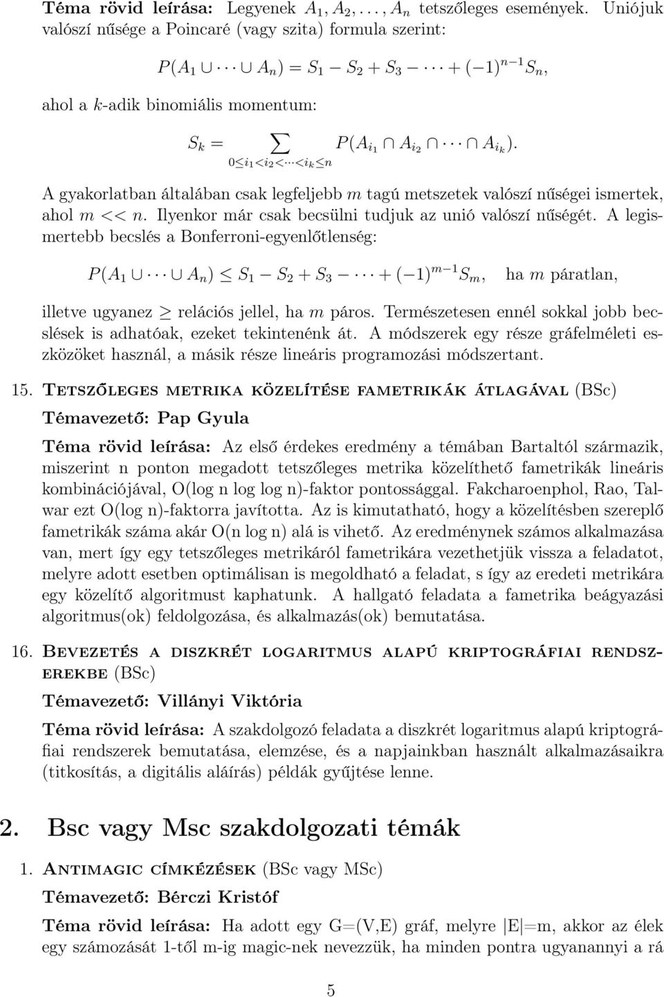 A gyakorlatban általában csak legfeljebb m tagú metszetek valószí nűségei ismertek, ahol m << n. Ilyenkor már csak becsülni tudjuk az unió valószí nűségét.