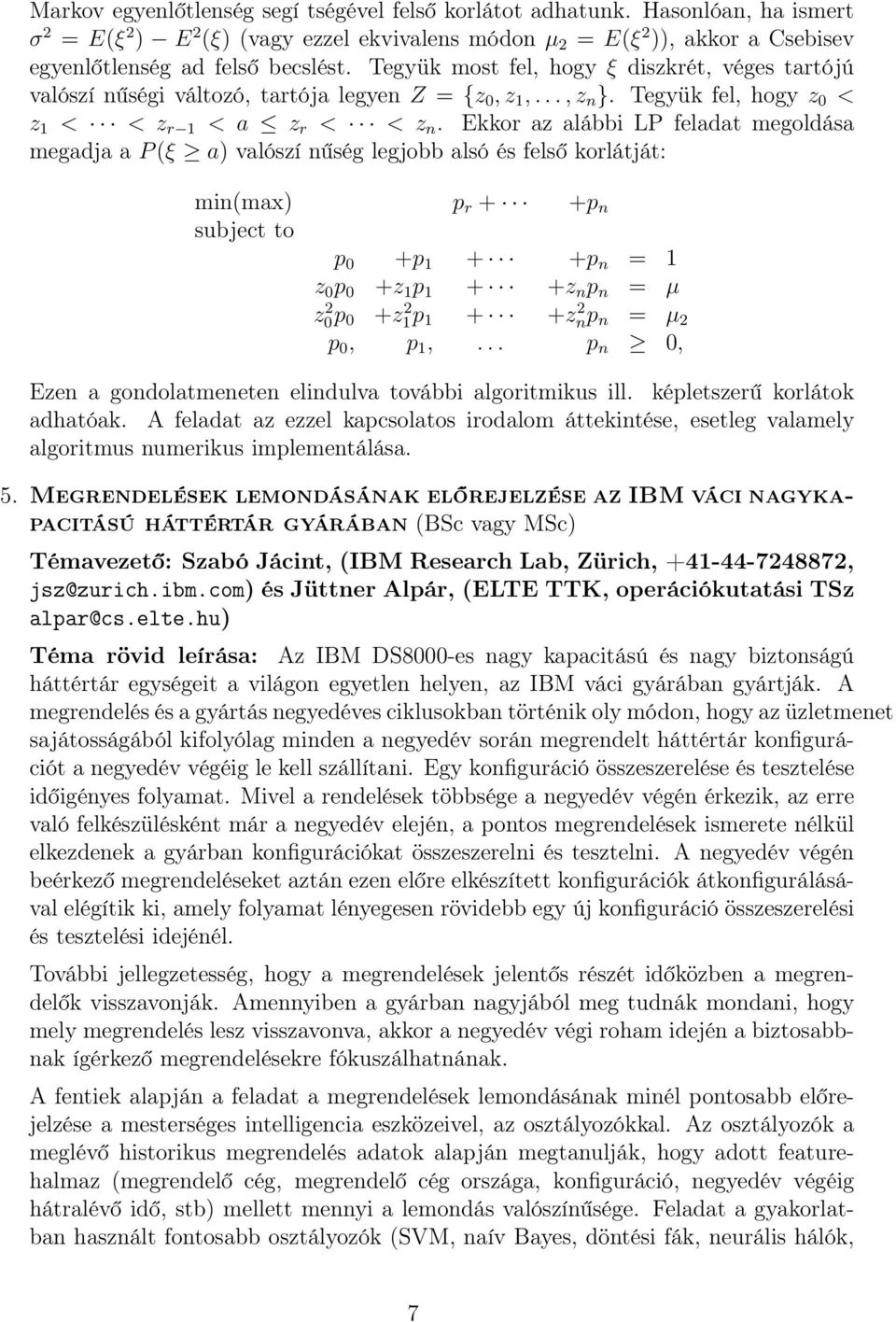 Ekkor az alábbi LP feladat megoldása megadja a P (ξ a) valószí nűség legjobb alsó és felső korlátját: min(max) p r + +p n subject to p 0 +p 1 + +p n = 1 z 0 p 0 +z 1 p 1 + +z n p n = µ z0p 2 0 +z1p 2