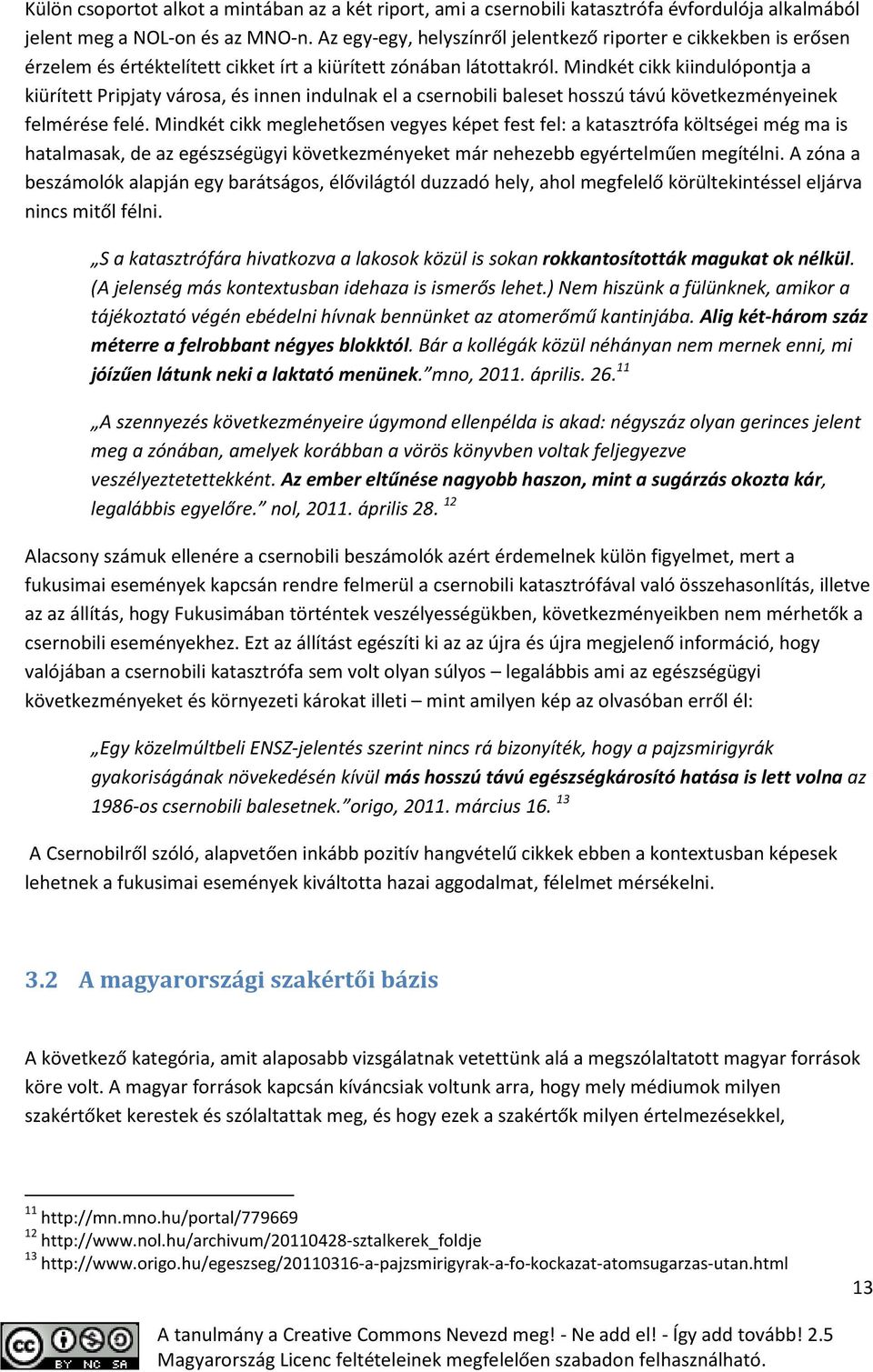 Mindkét cikk kiindulópontja a kiürített Pripjaty városa, és innen indulnak el a csernobili baleset hosszú távú következményeinek felmérése felé.