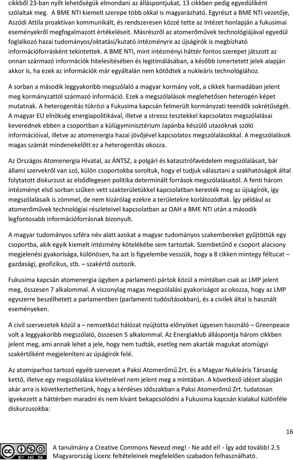 Másrészről az atomerőművek technológiájával egyedül foglalkozó hazai tudományos/oktatási/kutató intézményre az újságírók is megbízható információforrásként tekintettek.