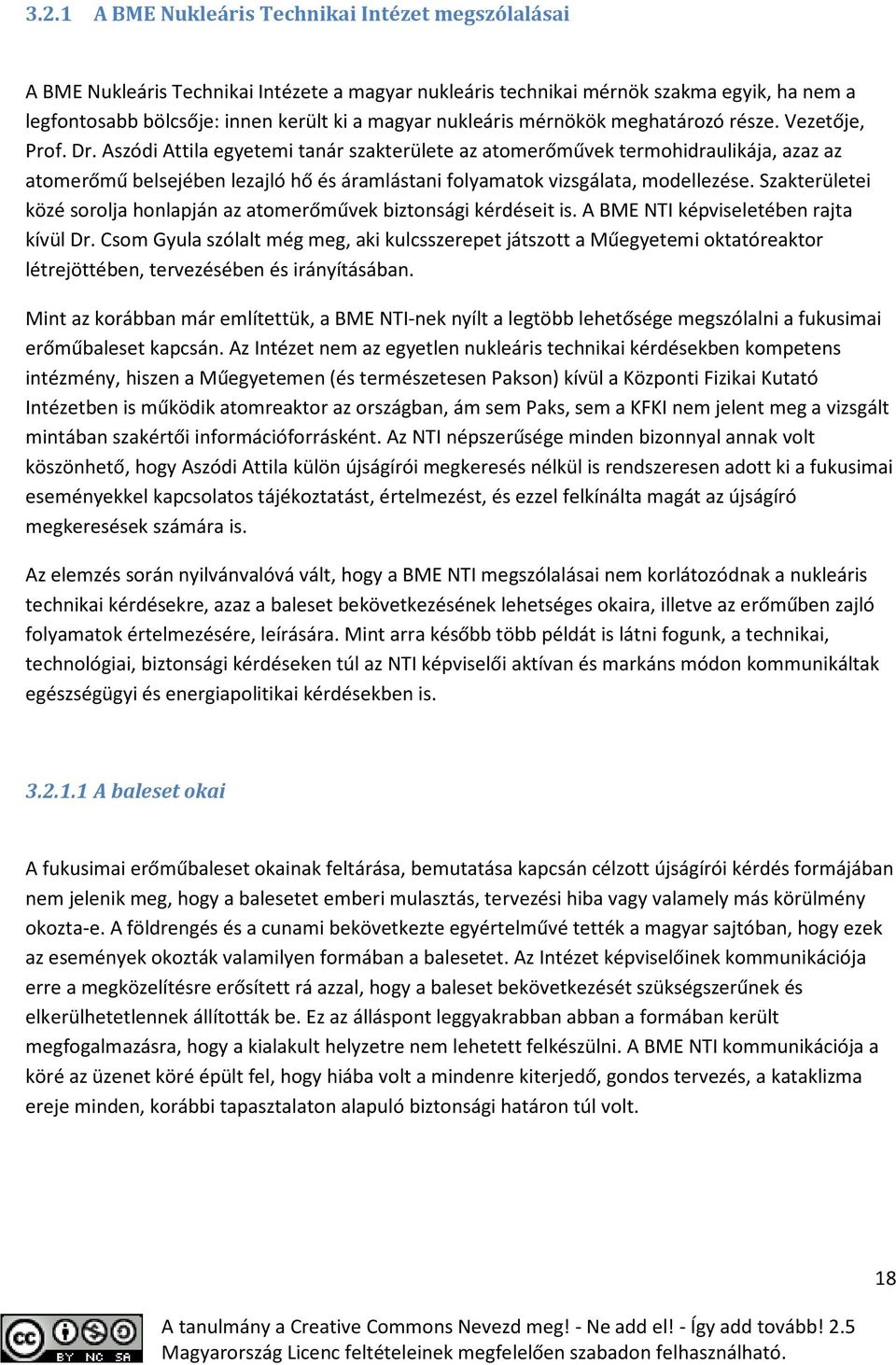 Aszódi Attila egyetemi tanár szakterülete az atomerőművek termohidraulikája, azaz az atomerőmű belsejében lezajló hő és áramlástani folyamatok vizsgálata, modellezése.