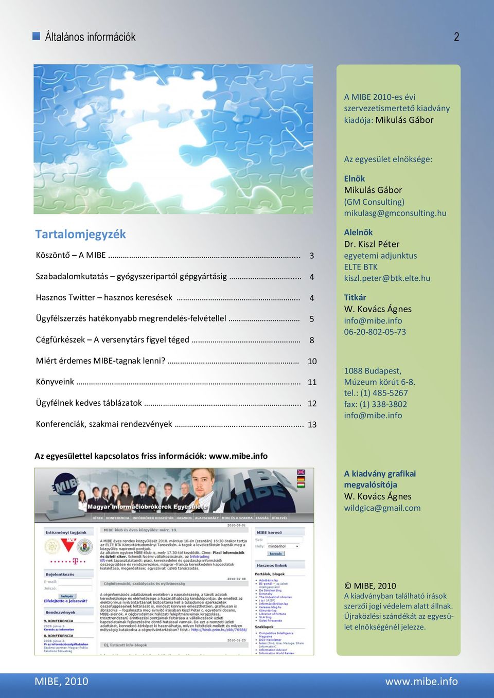 Cégfürkészek A versenytárs figyel téged. 3 4 4 5 8 Alelnök Dr. Kiszl Péter egyetemi adjunktus ELTE BTK kiszl.peter@btk.elte.hu Titkár W. Kovács Ágnes info@mibe.