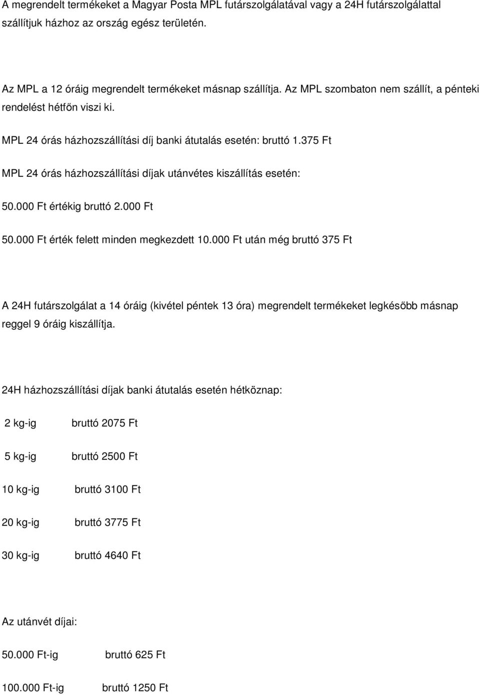 375 Ft MPL 24 órás házhozszállítási díjak utánvétes kiszállítás esetén: 50.000 Ft értékig bruttó 2.000 Ft 50.000 Ft érték felett minden megkezdett 10.