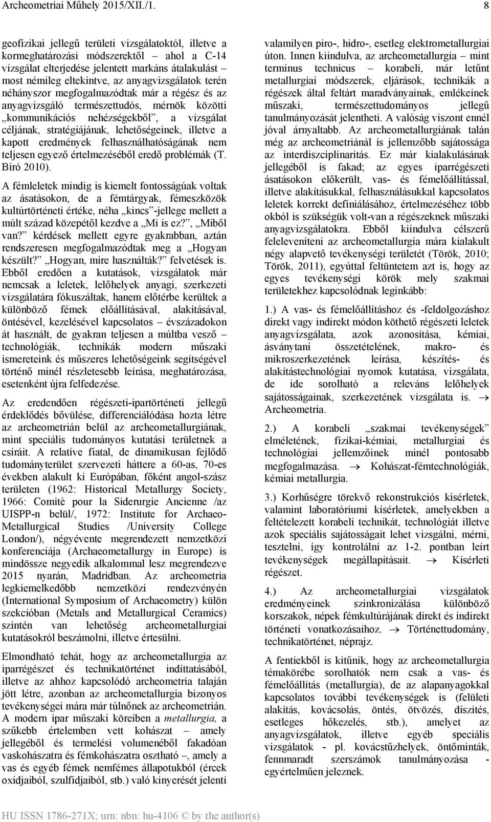 eredmények felhasználhatóságának nem teljesen egyező értelmezéséből eredő problémák (T. Biró 2010).