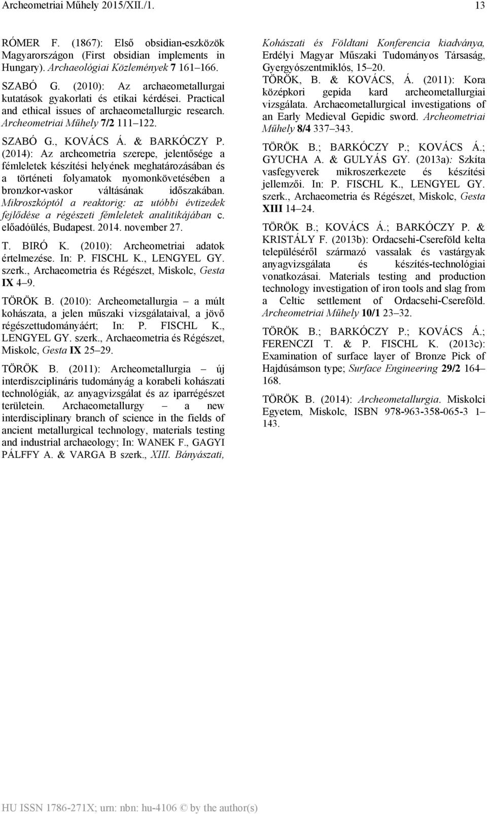 (2014): Az archeometria szerepe, jelentősége a fémleletek készítési helyének meghatározásában és a történeti folyamatok nyomonkövetésében a bronzkor-vaskor váltásának időszakában.