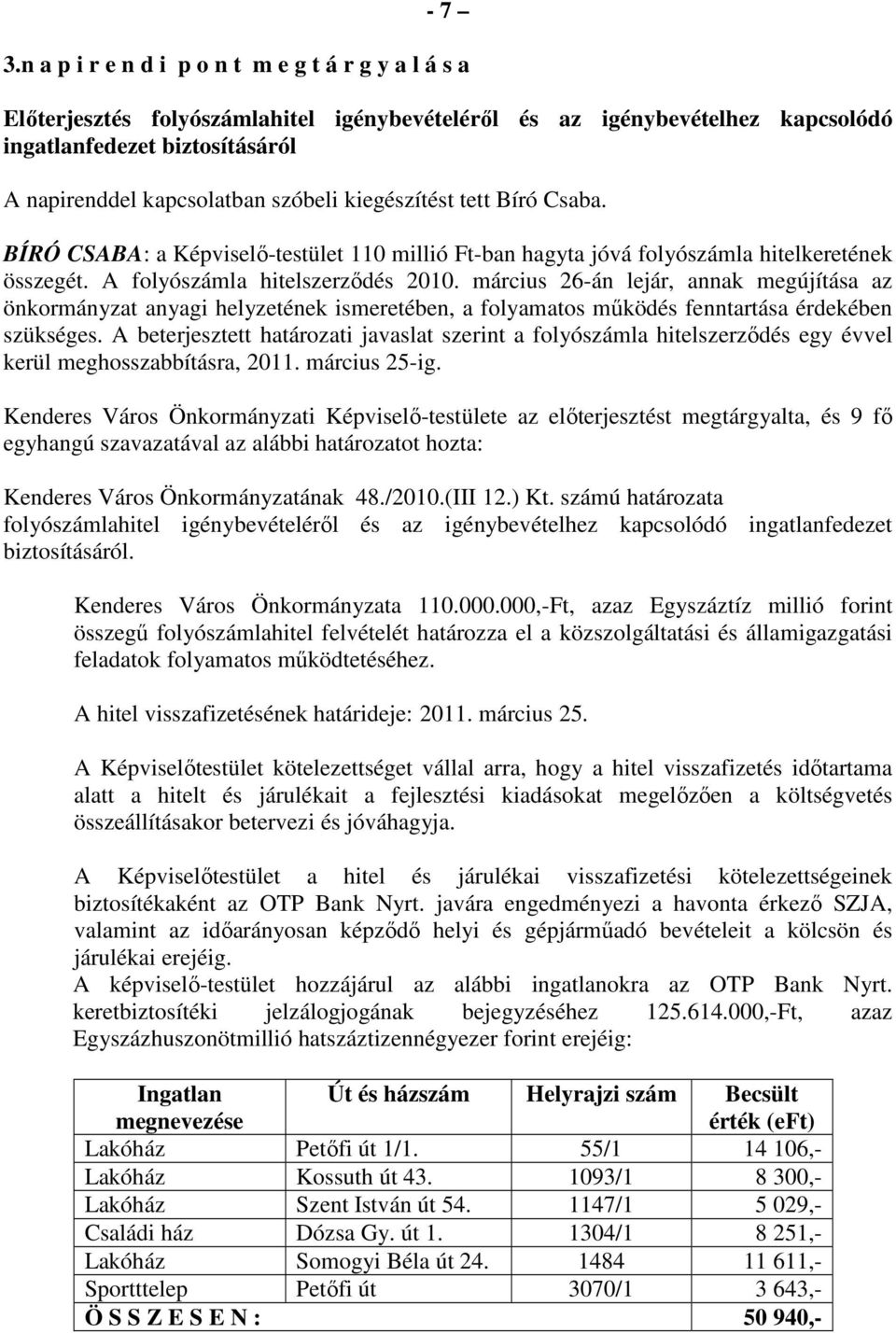 kiegészítést tett Bíró Csaba. BÍRÓ CSABA: a Képviselı-testület 110 millió Ft-ban hagyta jóvá folyószámla hitelkeretének összegét. A folyószámla hitelszerzıdés 2010.