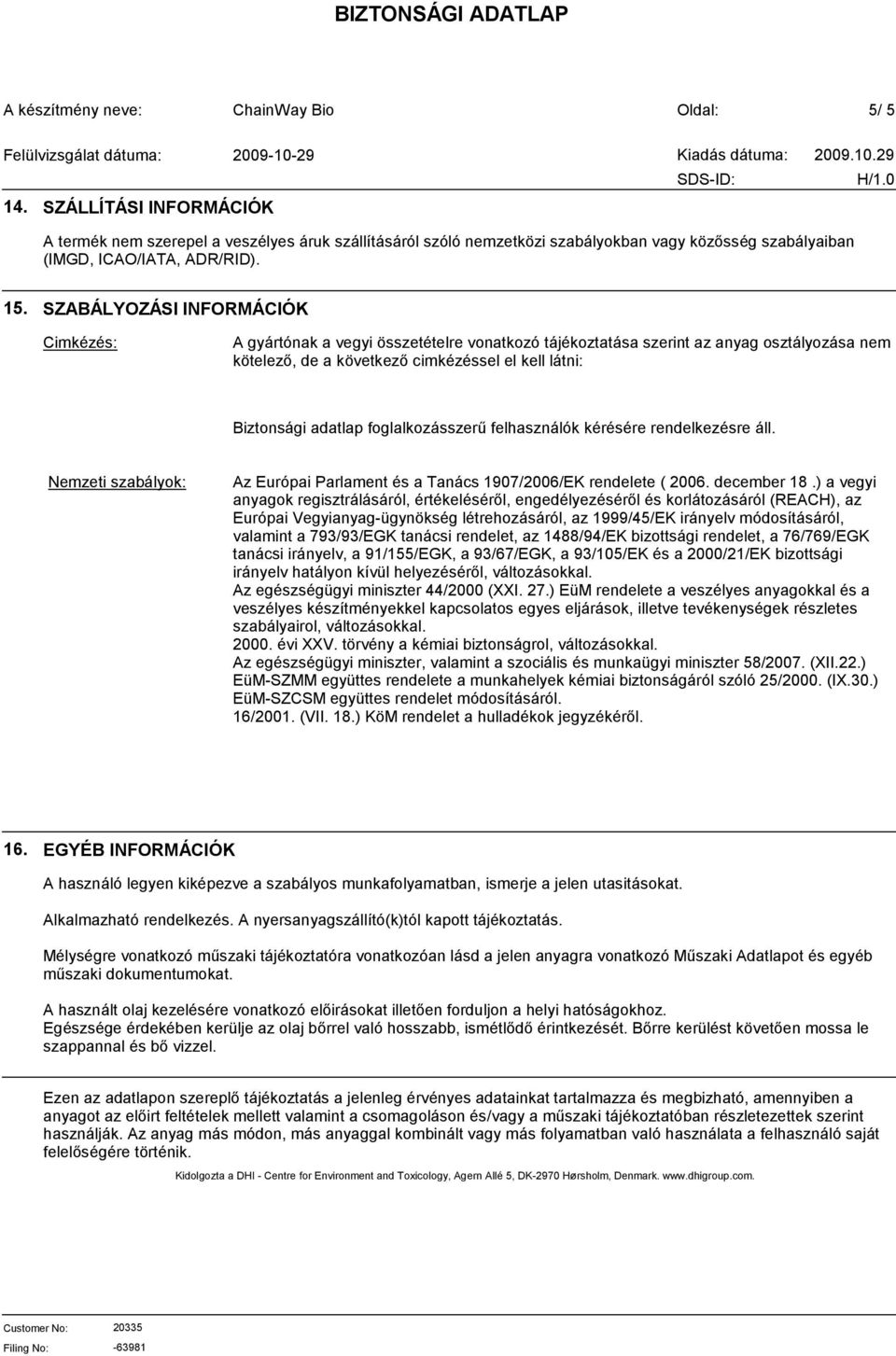 foglalkozásszerű felhasználók kérésére rendelkezésre áll. Nemzeti szabályok: Az Európai Parlament és a Tanács 1907/2006/EK rendelete ( 2006. december 18.