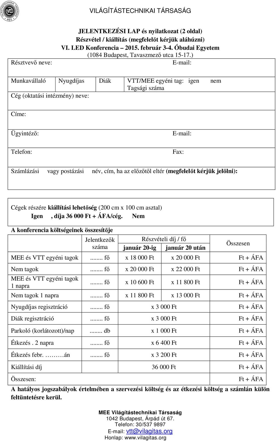 ) E-mail: Munkavállaló Nyugdíjas Diák VTT/MEE egyéni tag: igen nem Tagsági száma Cég (oktatási intézmény) neve: Címe: Ügyintéző: Telefon: E-mail: Fax: Számlázási vagy postázási név, cím, ha az