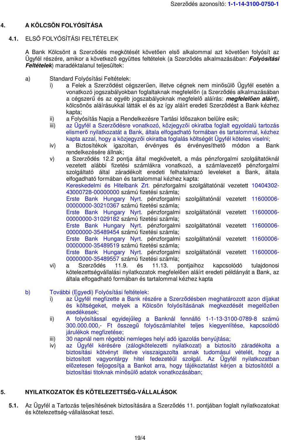 együttes feltételek (a Szerződés alkalmazásában: Folyósítási Feltételek) maradéktalanul teljesültek: a) Standard Folyósítási Feltételek: i) a Felek a Szerződést cégszerűen, illetve cégnek nem