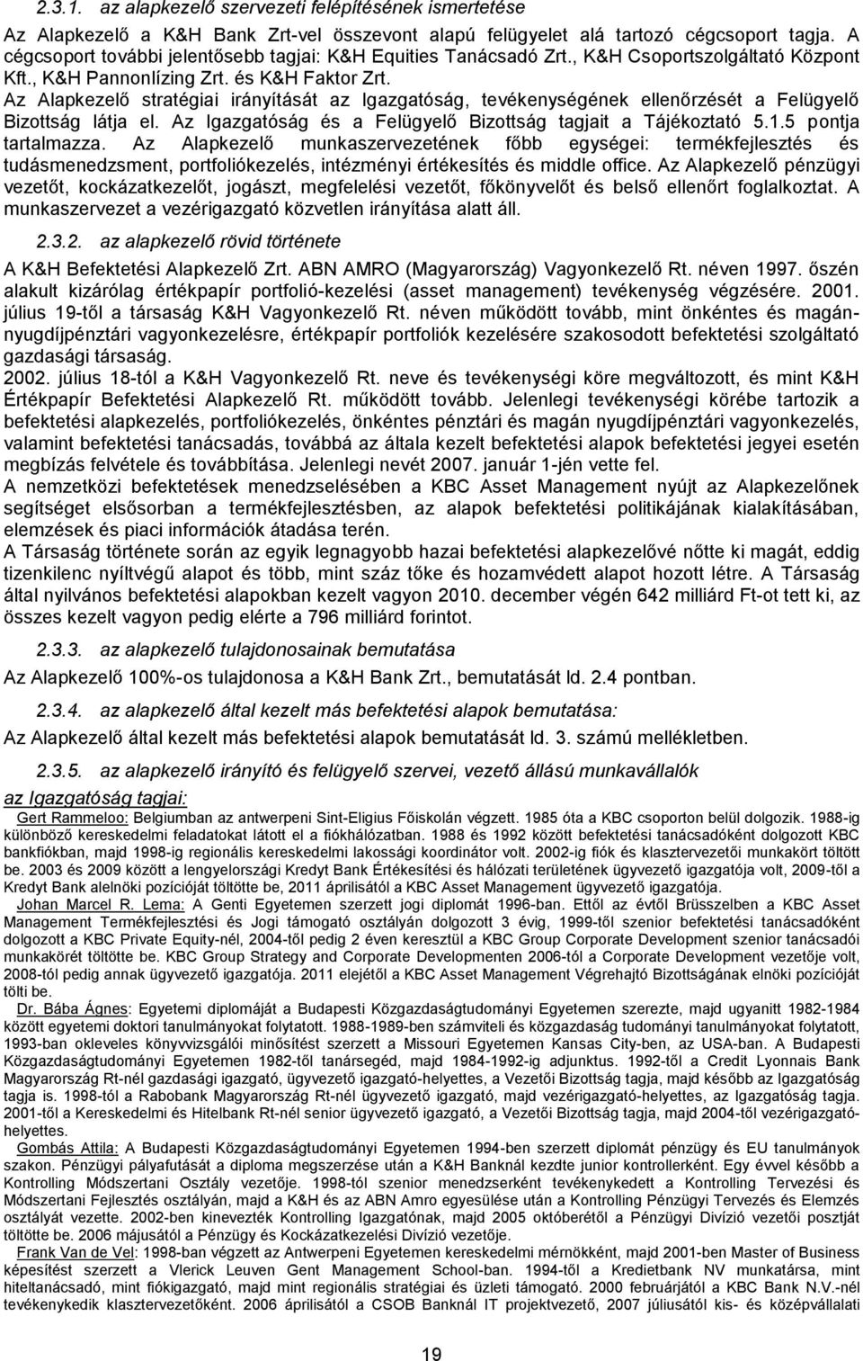 Az Alapkezelő stratégiai irányítását az Igazgatóság, tevékenységének ellenőrzését a Felügyelő Bizottság látja el. Az Igazgatóság és a Felügyelő Bizottság tagjait a Tájékoztató 5.1.