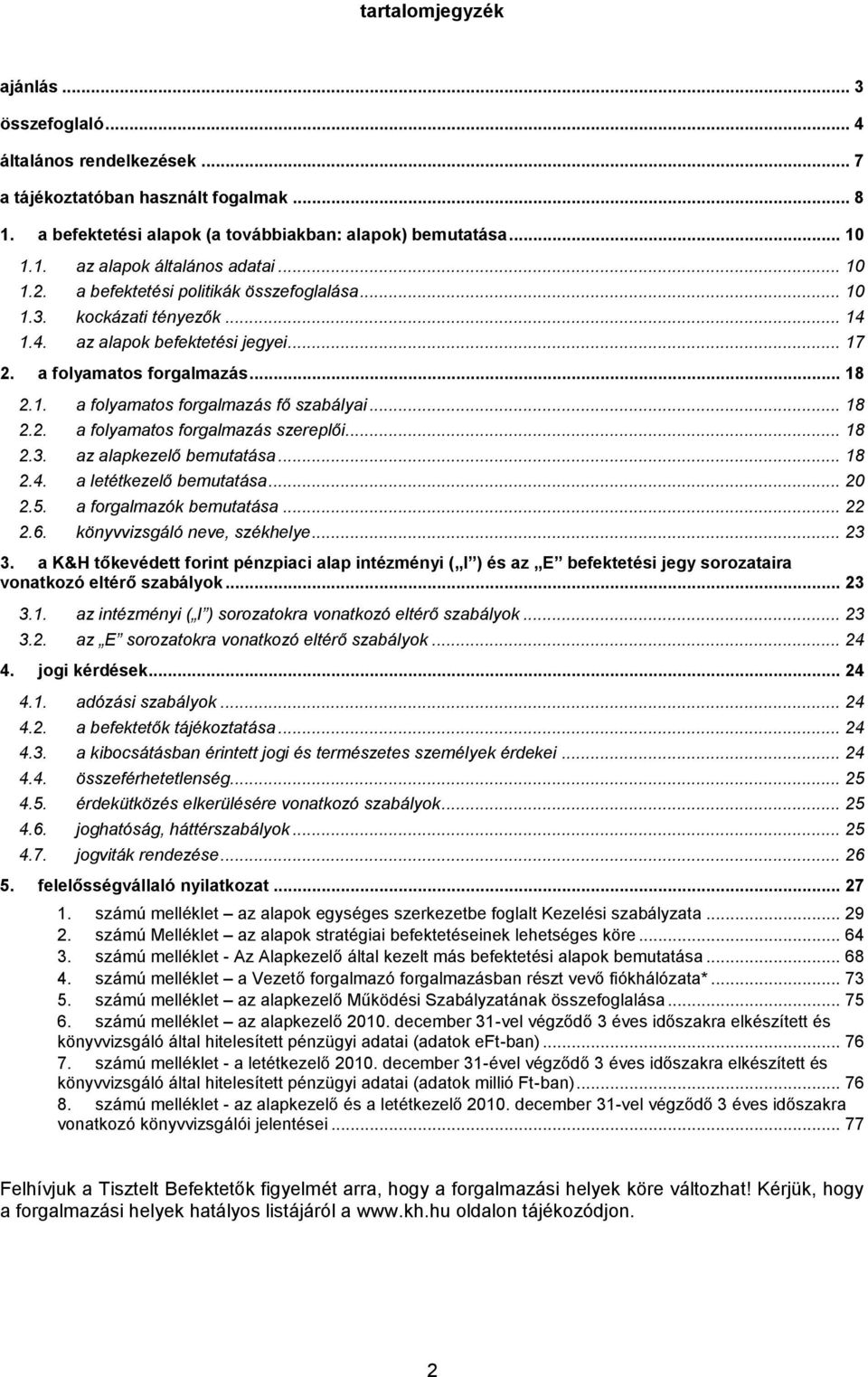 .. 18 2.2. a folyamatos forgalmazás szereplői... 18 2.3. az alapkezelő bemutatása... 18 2.4. a letétkezelő bemutatása... 20 2.5. a forgalmazók bemutatása... 22 2.6. könyvvizsgáló neve, székhelye.