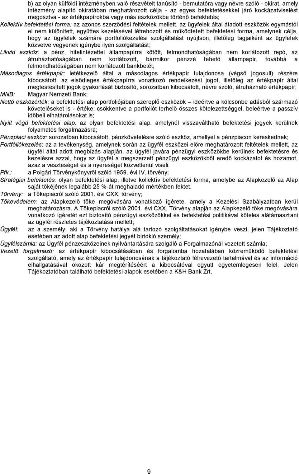 egymástól el nem különített, együttes kezelésével létrehozott és működtetett befektetési forma, amelynek célja, hogy az ügyfelek számára portfoliókezelési szolgáltatást nyújtson, illetőleg tagjaiként