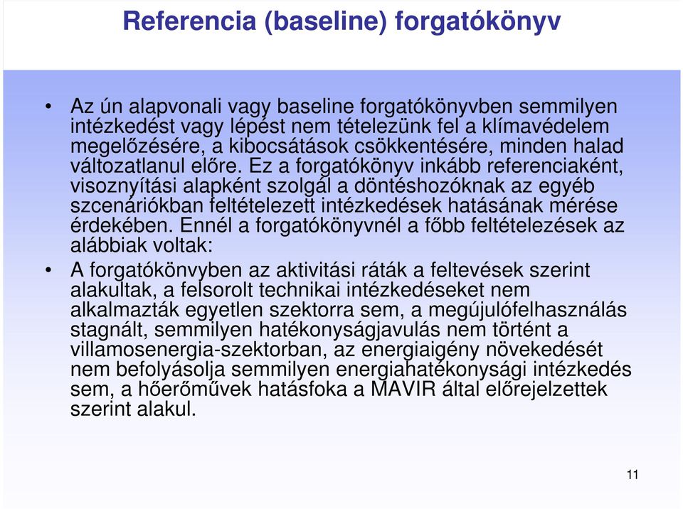 Ennél a forgatókönyvnél a főbb feltételezések az alábbiak voltak: A forgatókönvyben az aktivitási ráták a feltevések szerint alakultak, a felsorolt technikai intézkedéseket nem alkalmazták egyetlen