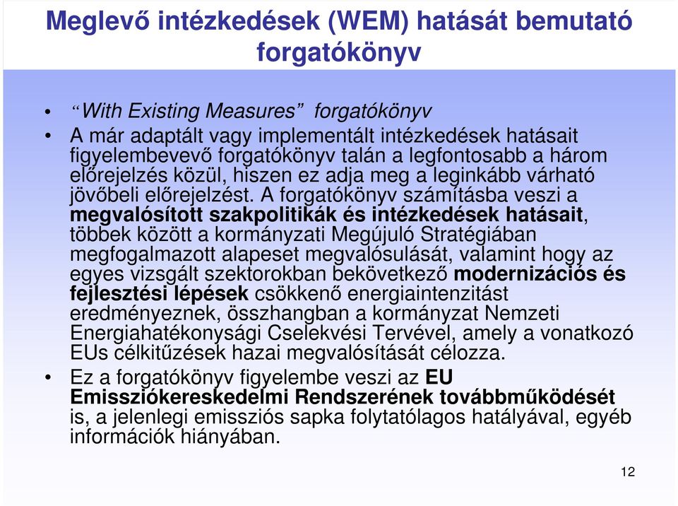 A forgatókönyv számításba veszi a megvalósított szakpolitikák és intézkedések hatásait, többek között a kormányzati Megújuló Stratégiában megfogalmazott alapeset megvalósulását, valamint hogy az