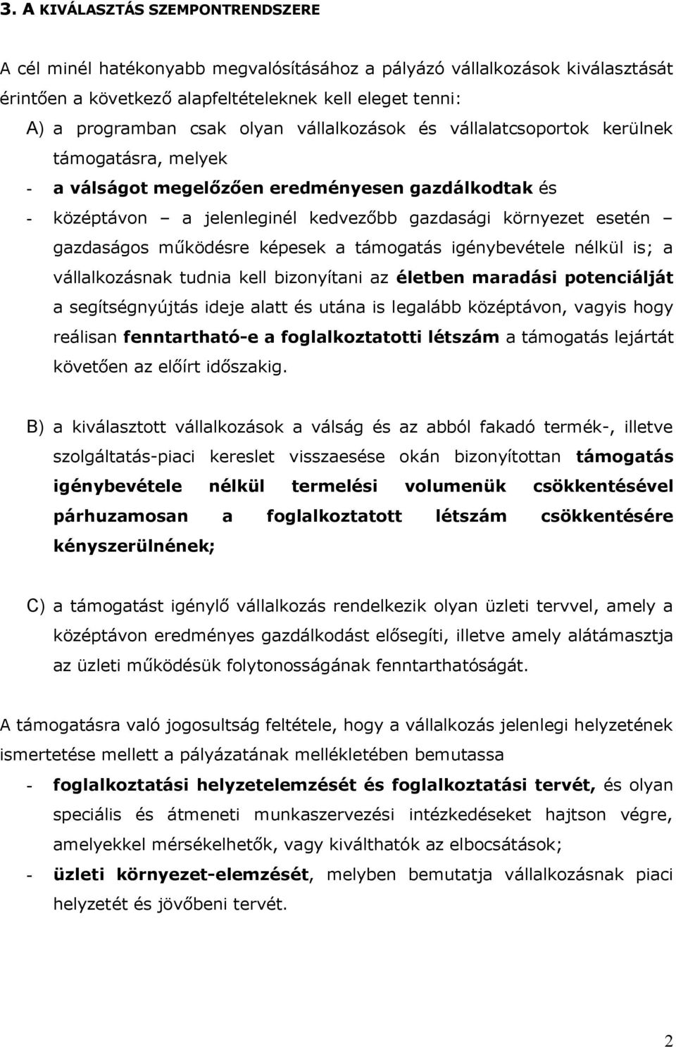 működésre képesek a támogatás igénybevétele nélkül is; a vállalkozásnak tudnia kell bizonyítani az életben maradási potenciálját a segítségnyújtás ideje alatt és utána is legalább középtávon, vagyis