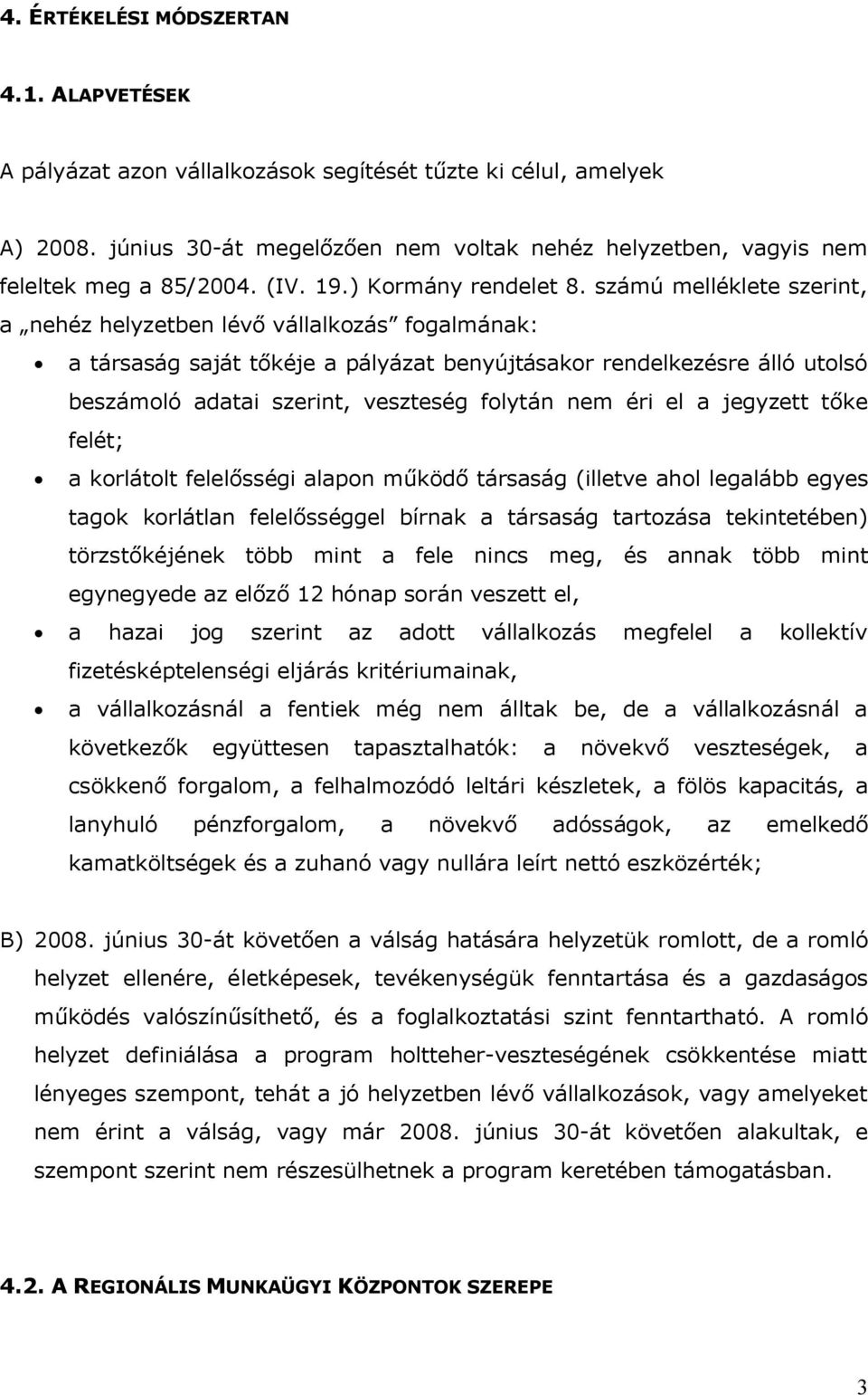 számú melléklete szerint, a nehéz helyzetben lévő vállalkozás fogalmának: a társaság saját tőkéje a pályázat benyújtásakor rendelkezésre álló utolsó beszámoló adatai szerint, veszteség folytán nem