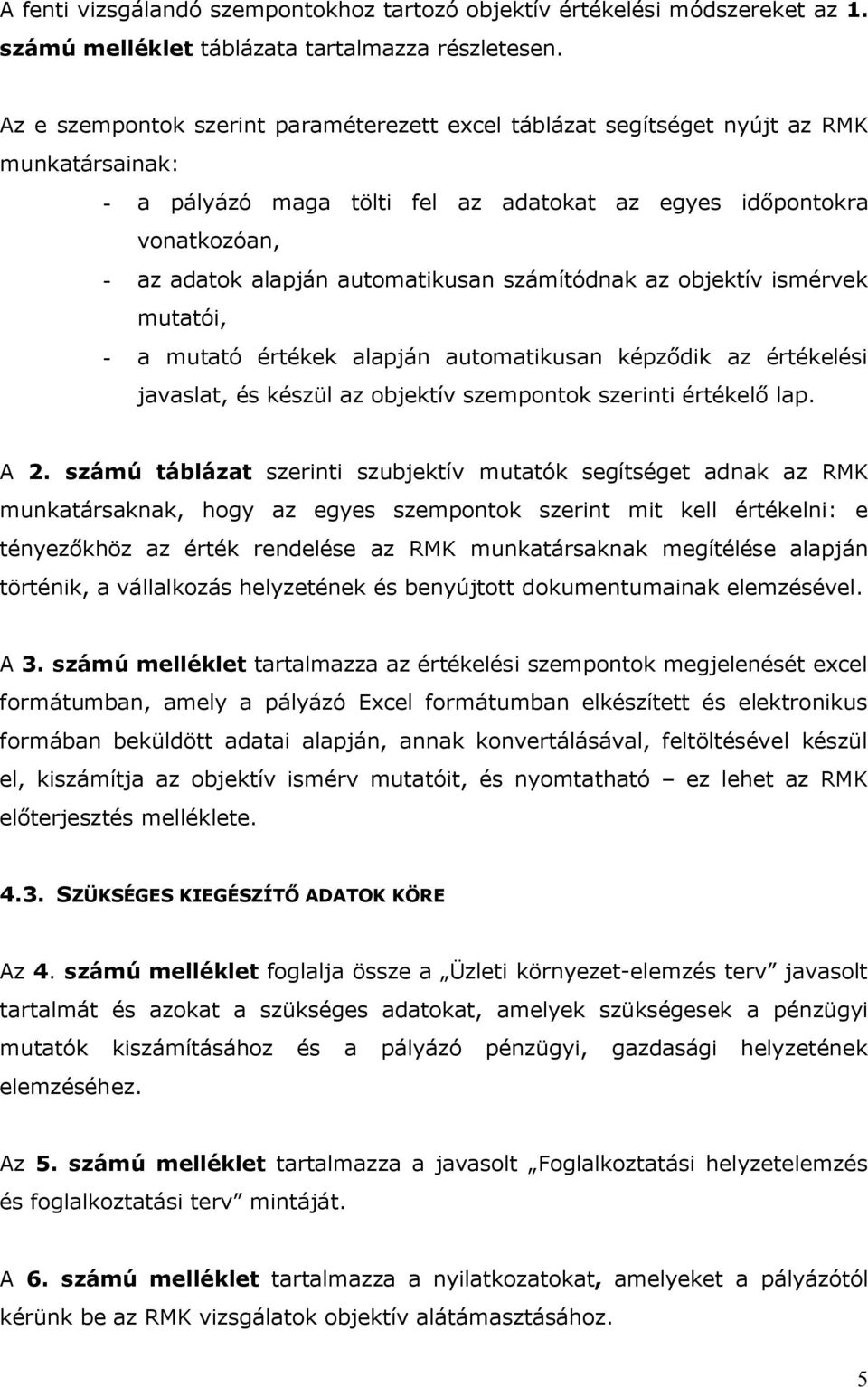 automatikusan számítódnak az objektív ismérvek mutatói, - a mutató értékek alapján automatikusan képződik az értékelési javaslat, és készül az objektív szempontok szerinti értékelő lap. A 2.