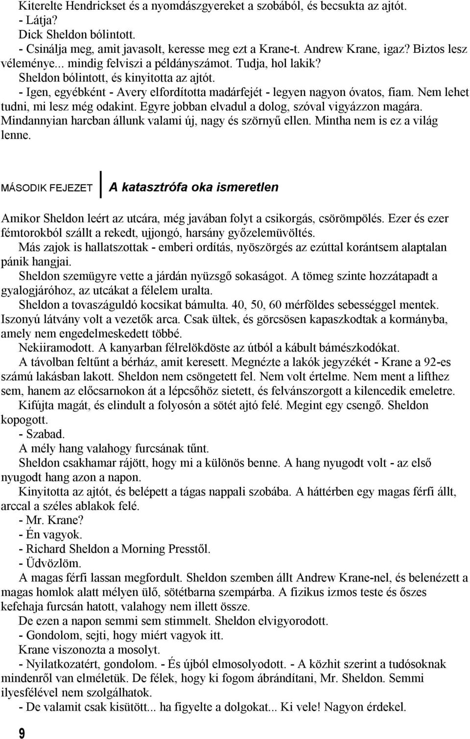 Nem lehet tudni, mi lesz még odakint. Egyre jobban elvadul a dolog, szóval vigyázzon magára. Mindannyian harcban állunk valami új, nagy és szörnyű ellen. Mintha nem is ez a világ lenne.