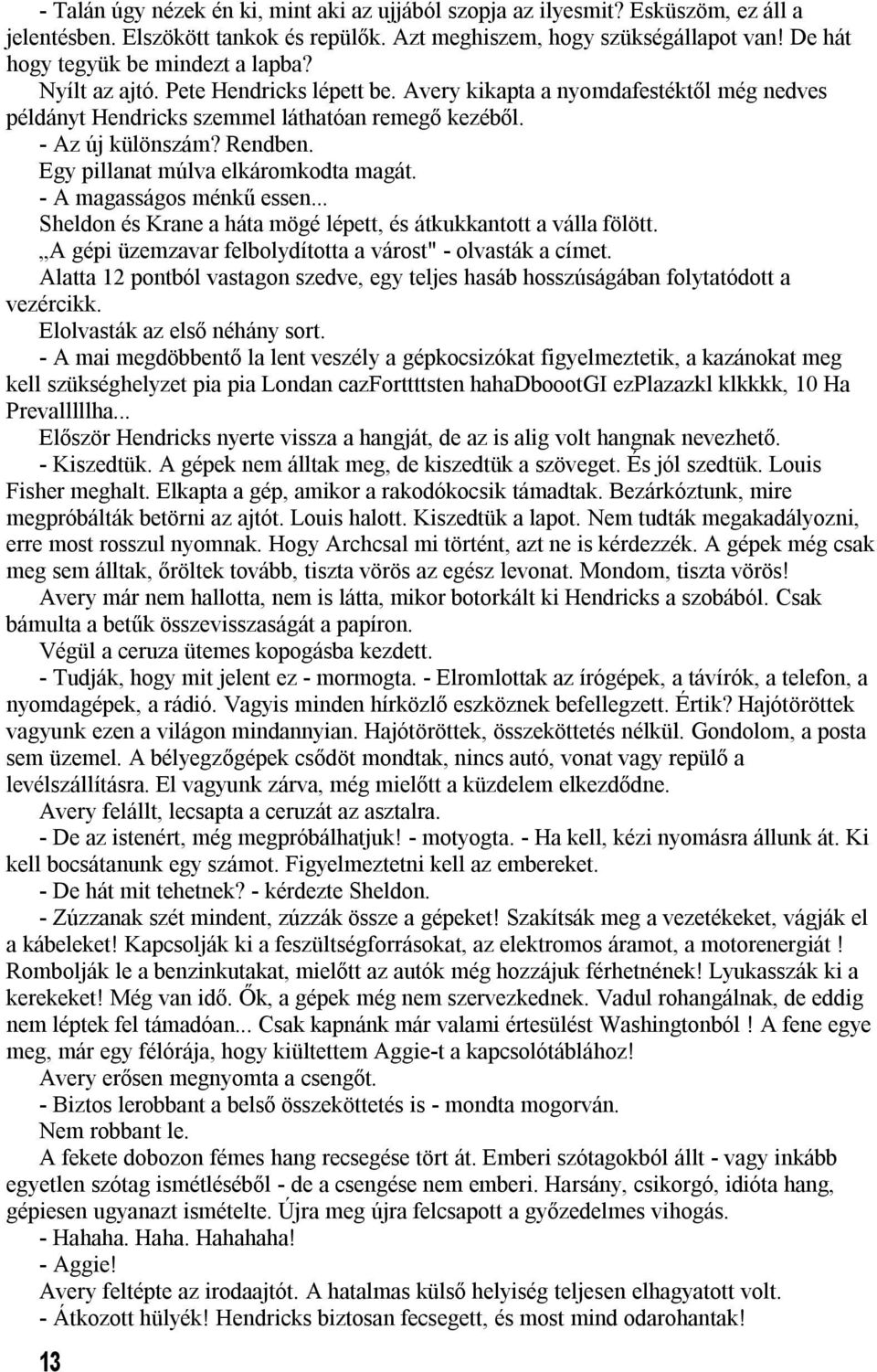 Rendben. Egy pillanat múlva elkáromkodta magát. - A magasságos ménkű essen... Sheldon és Krane a háta mögé lépett, és átkukkantott a válla fölött.