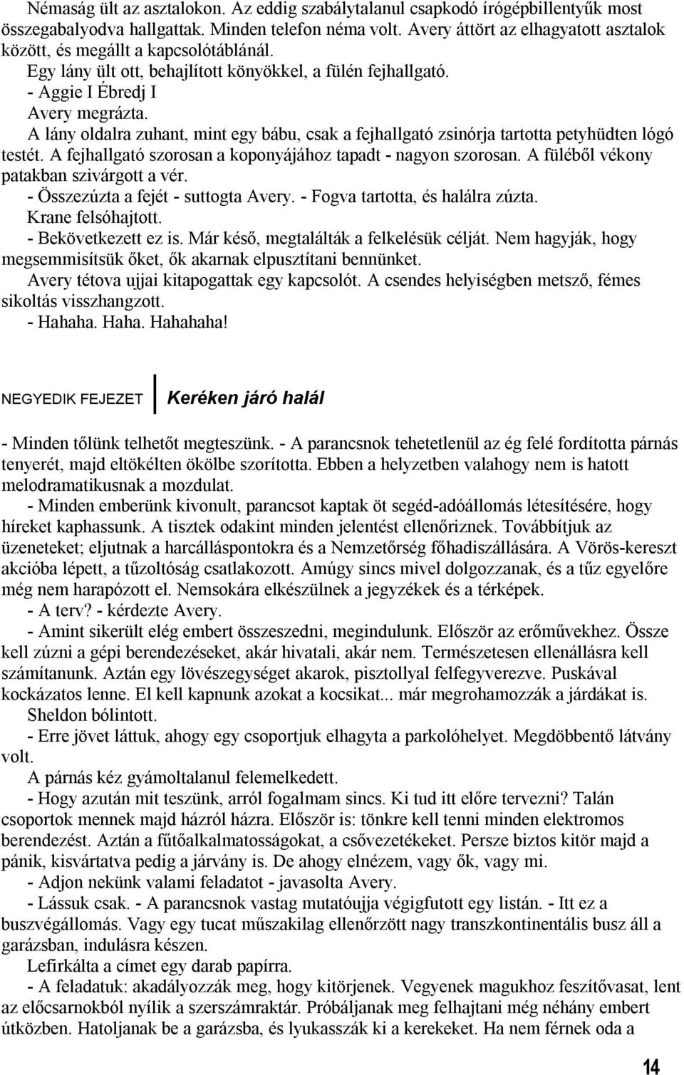 A lány oldalra zuhant, mint egy bábu, csak a fejhallgató zsinórja tartotta petyhüdten lógó testét. A fejhallgató szorosan a koponyájához tapadt - nagyon szorosan.