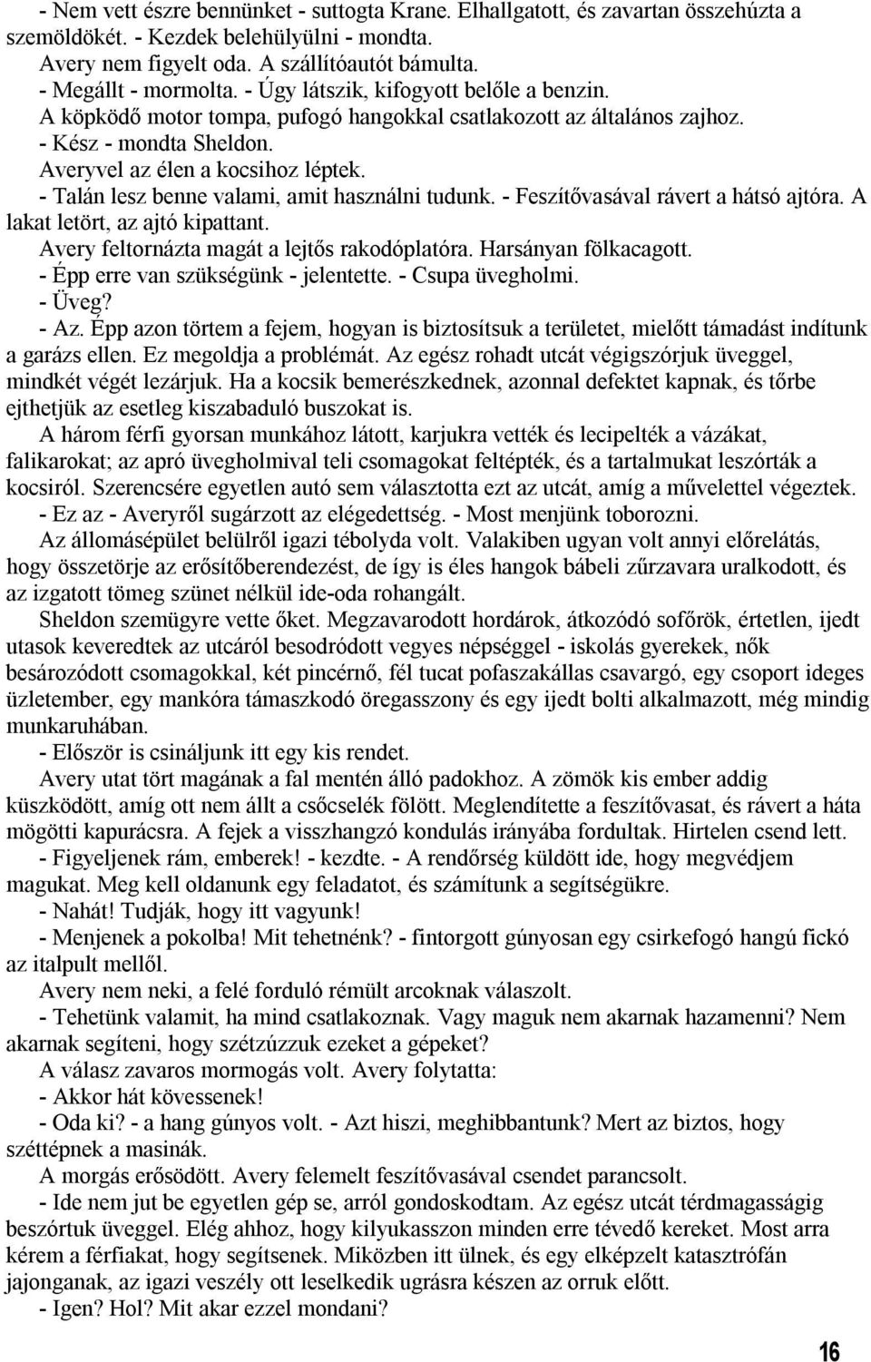 - Talán lesz benne valami, amit használni tudunk. - Feszítővasával rávert a hátsó ajtóra. A lakat letört, az ajtó kipattant. Avery feltornázta magát a lejtős rakodóplatóra. Harsányan fölkacagott.