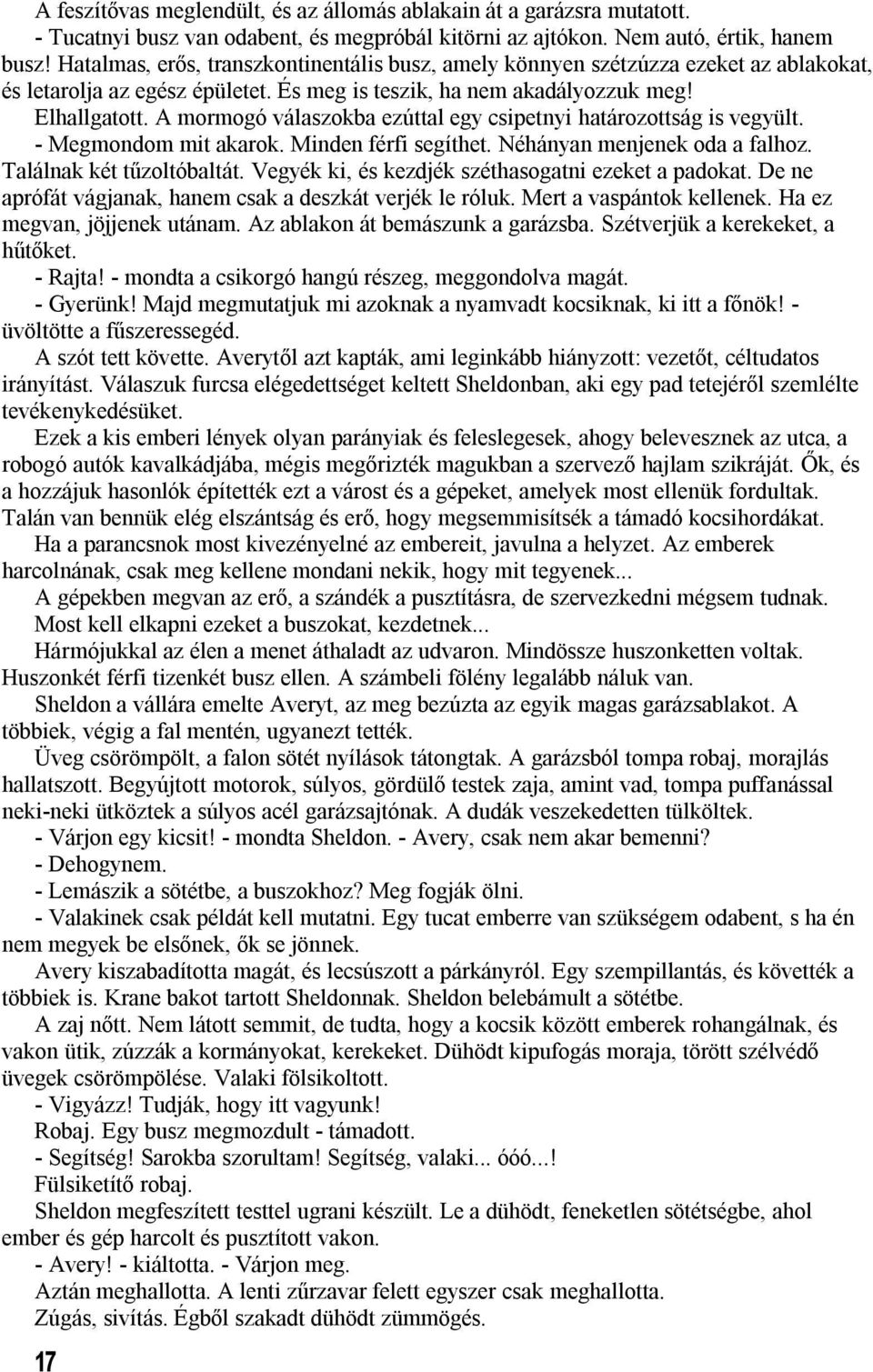 A mormogó válaszokba ezúttal egy csipetnyi határozottság is vegyült. - Megmondom mit akarok. Minden férfi segíthet. Néhányan menjenek oda a falhoz. Találnak két tűzoltóbaltát.