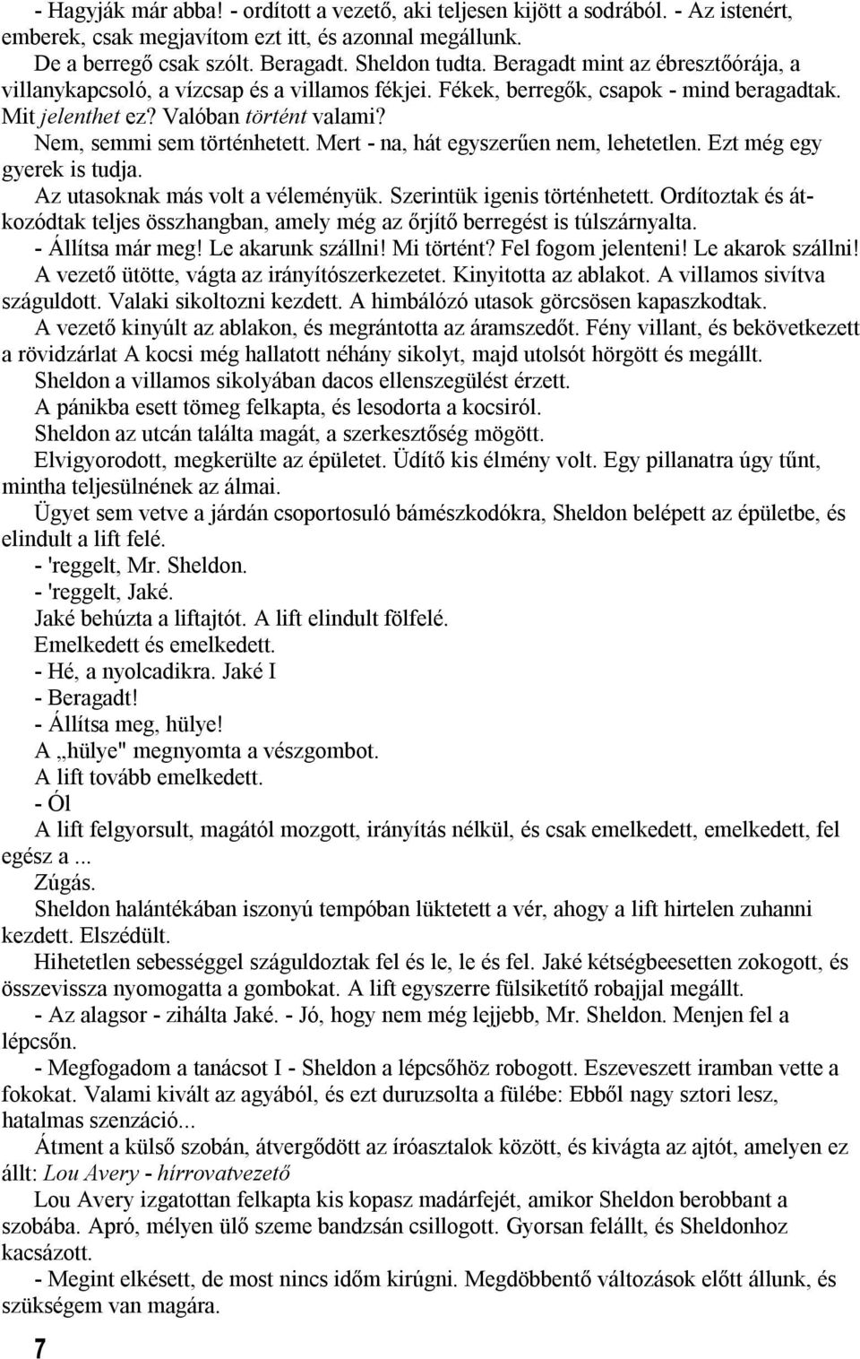 Mert - na, hát egyszerűen nem, lehetetlen. Ezt még egy gyerek is tudja. Az utasoknak más volt a véleményük. Szerintük igenis történhetett.