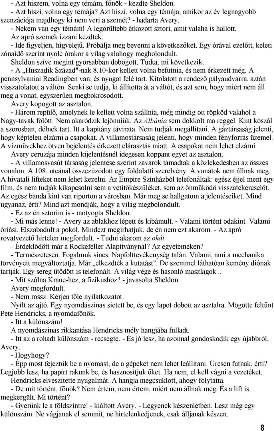 Egy órával ezelőtt, keleti zónaidő szerint nyolc órakor a világ valahogy megbolondult. Sheldon szíve megint gyorsabban dobogott. Tudta, mi következik. - A Huszadik Század"-nak 8.