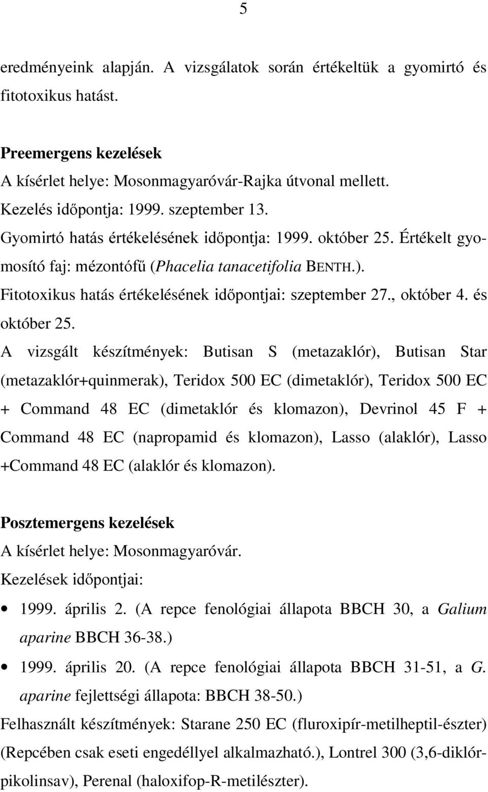 SRQWMDLV]HSWHPEHURNWyEHUpV A vizsgált készítmények: Butisan S (metazaklór), Butisan Star (metazaklór+quinmerak), Teridox 500 EC (dimetaklór), Teridox 500 EC + Command 48 EC (dimetaklór és klomazon),