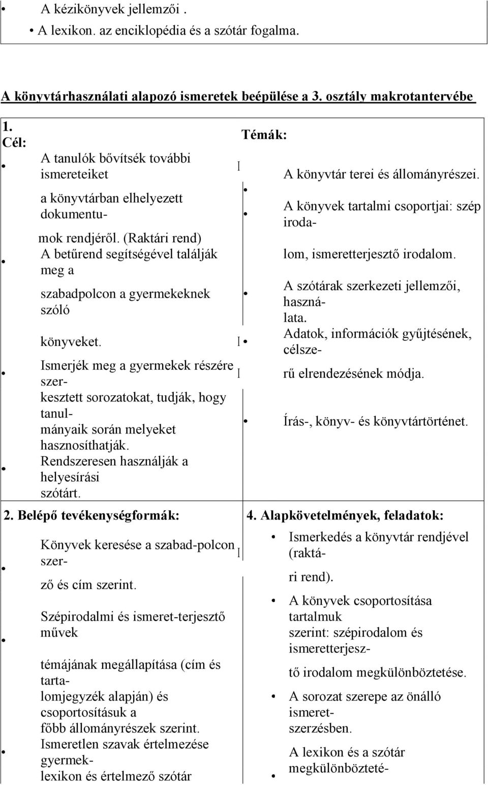 I Témák: I A könyvtár terei és állományrészei. A könyvek tartalmi csoportjai: szép iroda- lom, ismeretterjesztő irodalom. A szótárak szerkezeti jellemzői, használata.