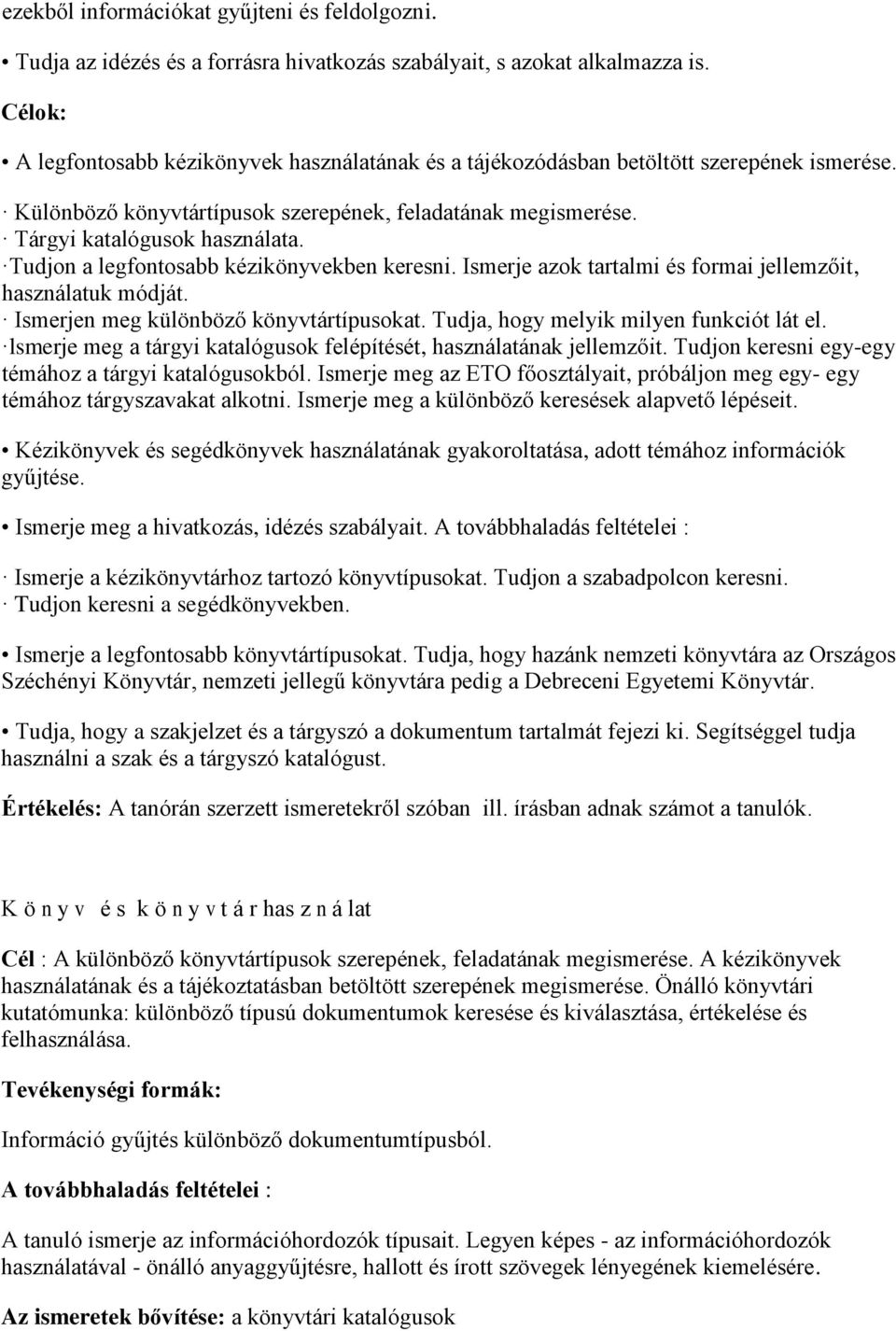 Tudjon a legfontosabb kézikönyvekben keresni. Ismerje azok tartalmi és formai jellemzőit, használatuk módját. Ismerjen meg különböző könyvtártípusokat. Tudja, hogy melyik milyen funkciót lát el.