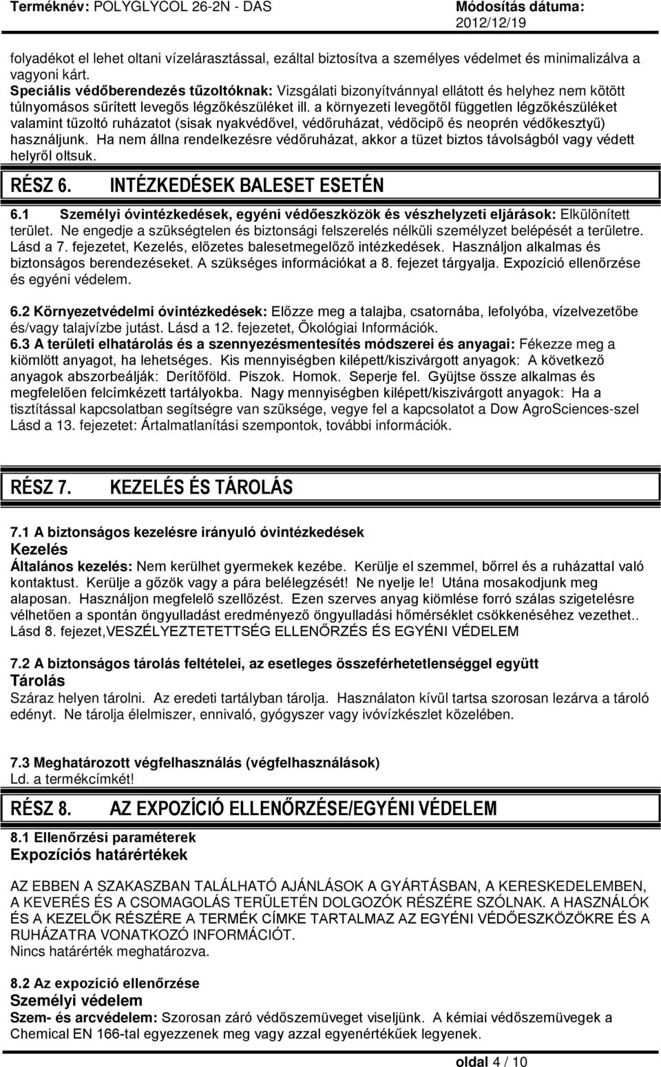 a környezeti levegőtől független légzőkészüléket valamint tűzoltó ruházatot (sisak nyakvédővel, védőruházat, védőcipő és neoprén védőkesztyű) használjunk.