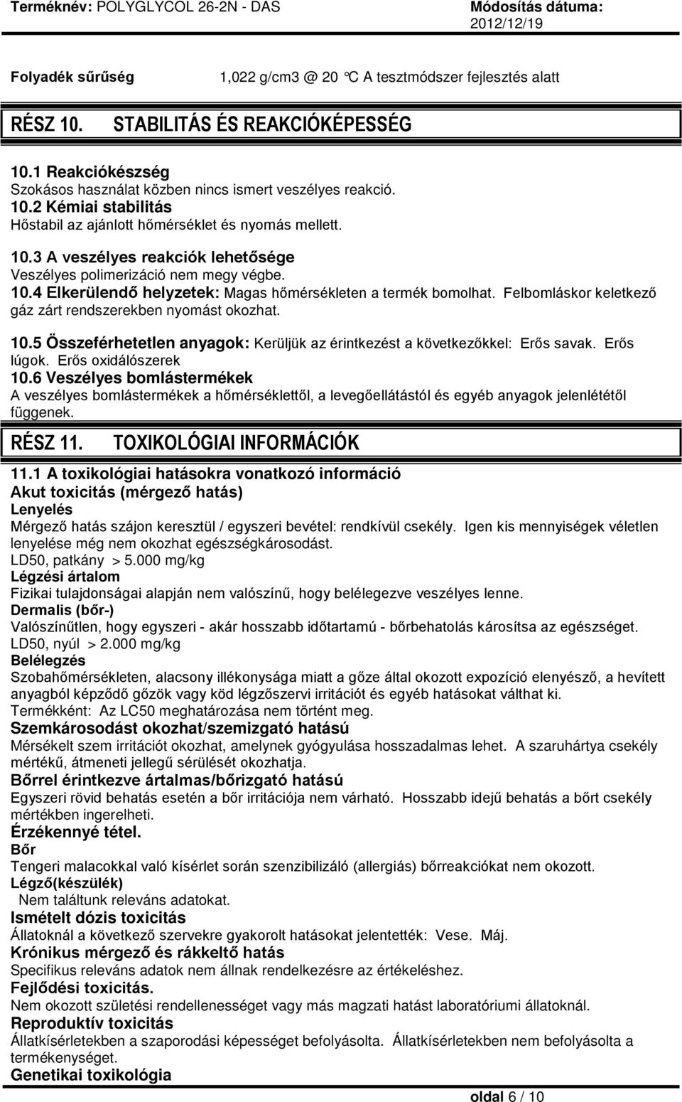 Felbomláskor keletkező gáz zárt rendszerekben nyomást okozhat. 10.5 Összeférhetetlen anyagok: Kerüljük az érintkezést a következőkkel: Erős savak. Erős lúgok. Erős oxidálószerek 10.