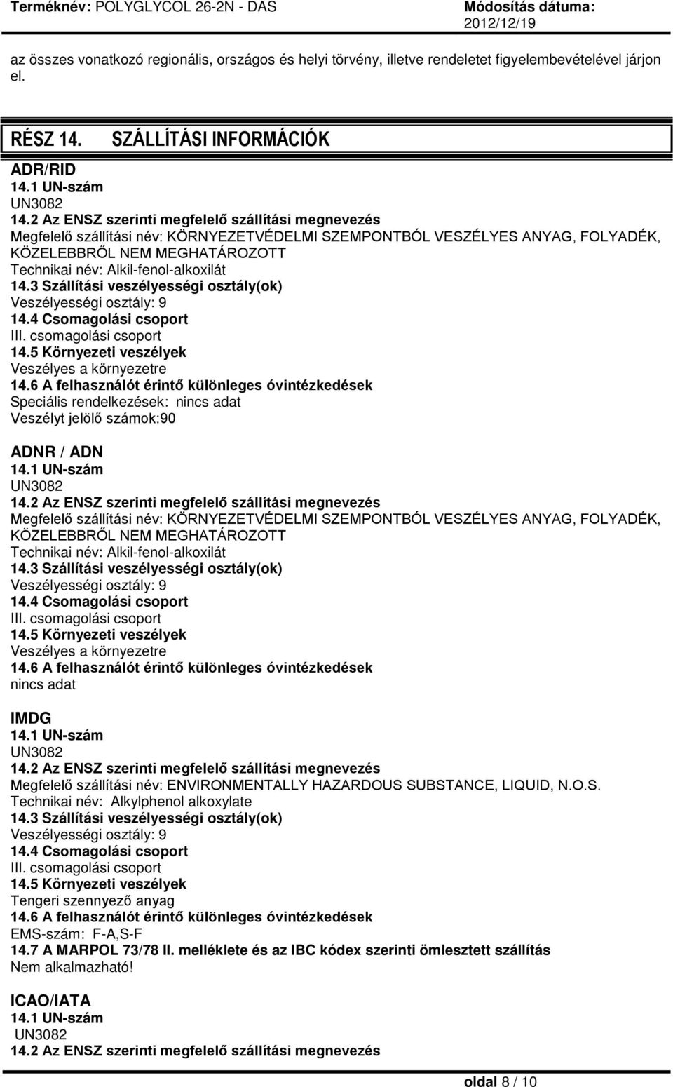 14.3 Szállítási veszélyességi osztály(ok) Veszélyességi osztály: 9 14.4 Csomagolási csoport III. csomagolási csoport 14.5 Környezeti veszélyek Veszélyes a környezetre 14.