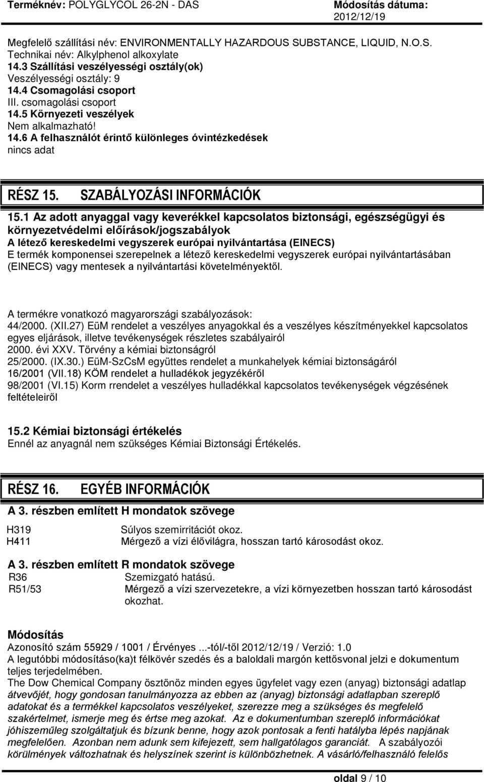 1 Az adott anyaggal vagy keverékkel kapcsolatos biztonsági, egészségügyi és környezetvédelmi előírások/jogszabályok A létező kereskedelmi vegyszerek európai nyilvántartása (EINECS) E termék